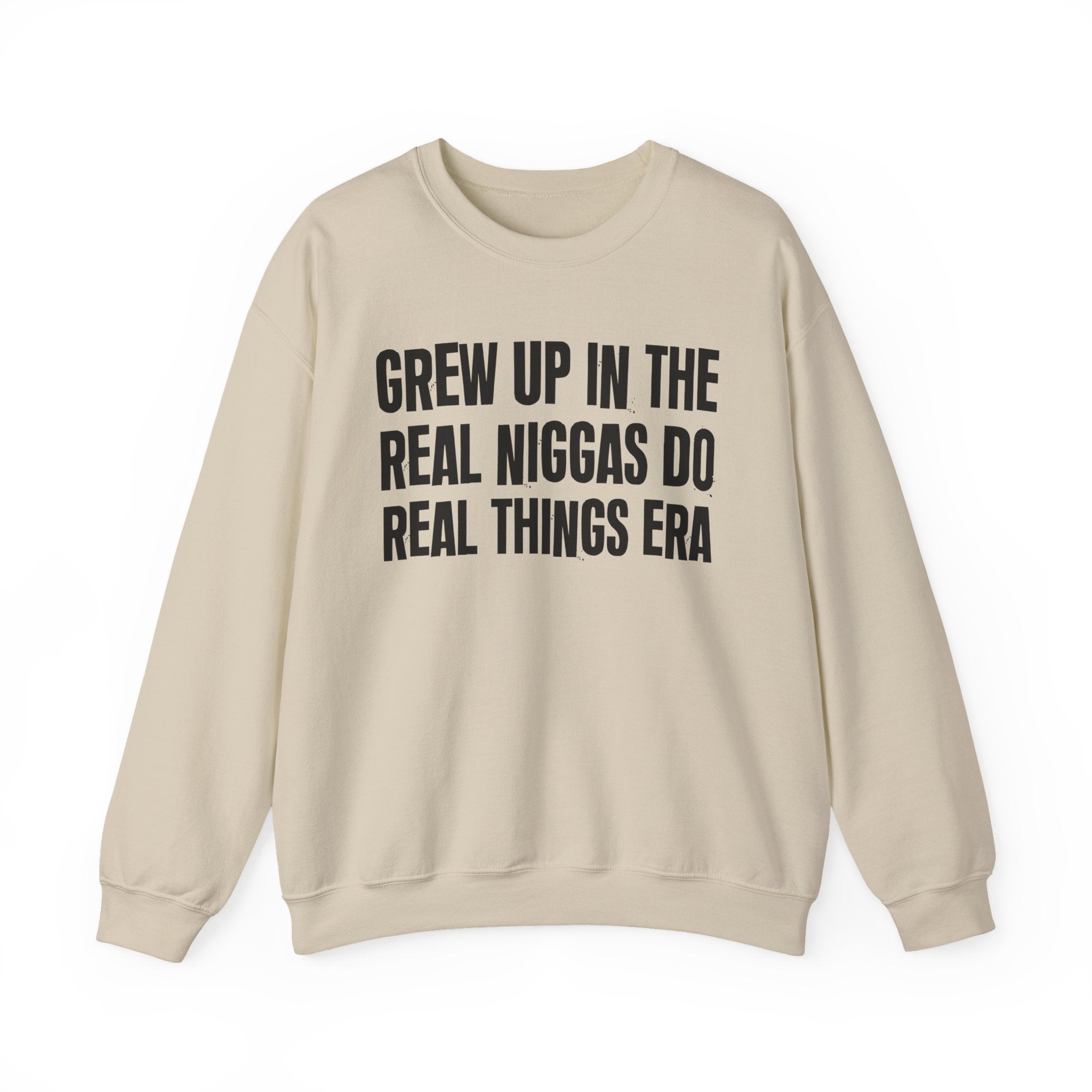 I Grew Up In The Real Niggas Do Real Things Era - Fun Back In The Day Sweatshirt