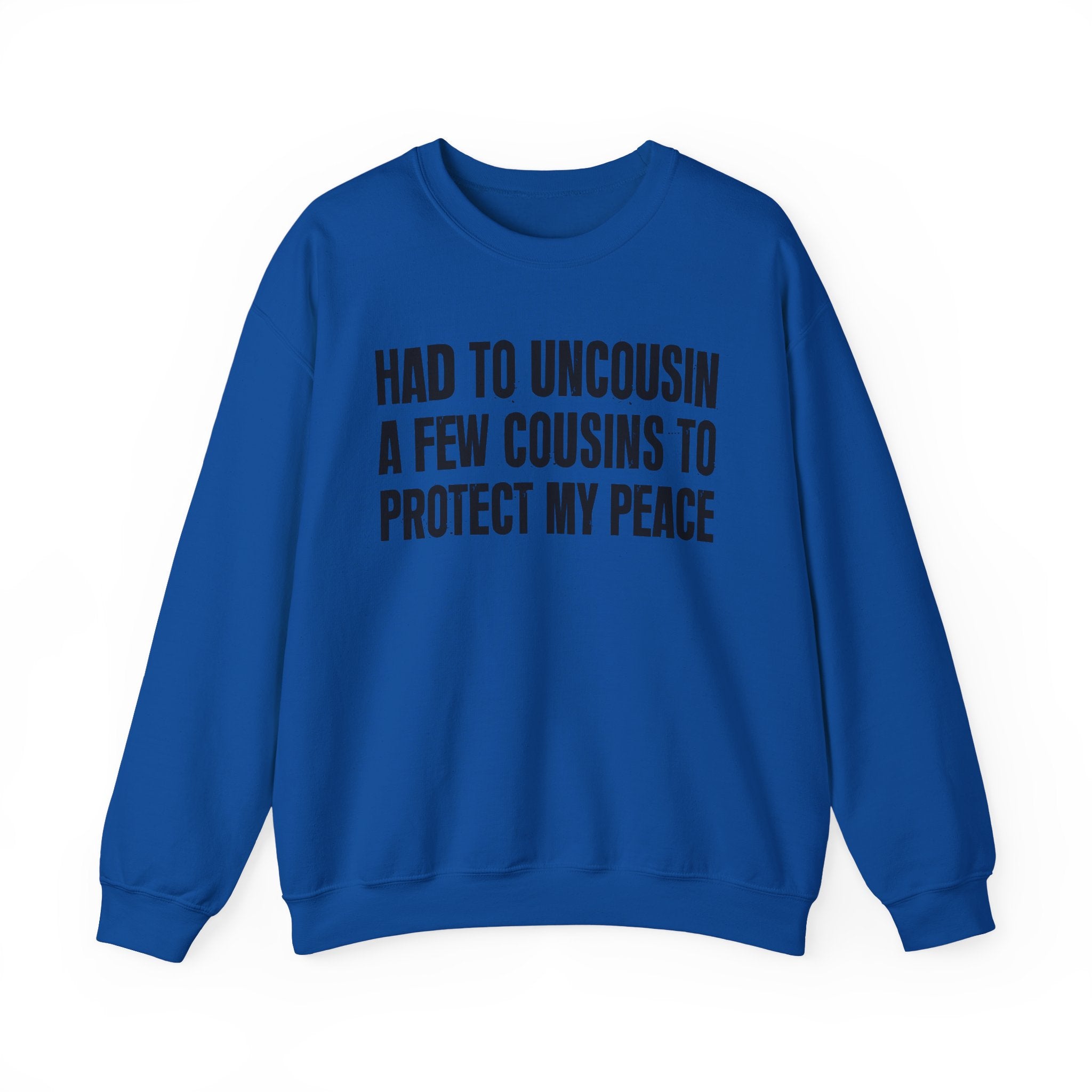 Had To Uncousin A Few Cousins To Protect My Peace -  Sweatshirt