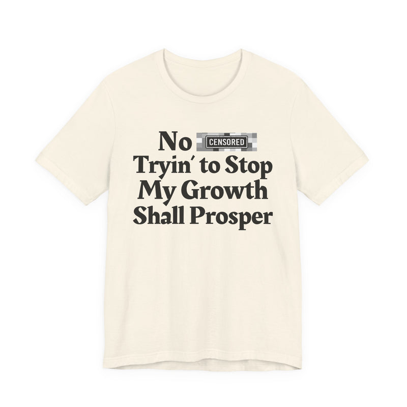 No Bitch Tryin' To Stop My Growth Shall Prosper — T-Shirt