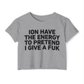 I Don’t Have The Energy To Pretend I Give A Fuk - Bold Declaration Crop Top