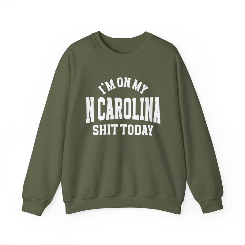 Sweatshirt product photo with arched collegiate lettering reading "I'M ON MY" over large block letters reading "N CAROLINA" with "SHIT TODAY" beneath, front view.
