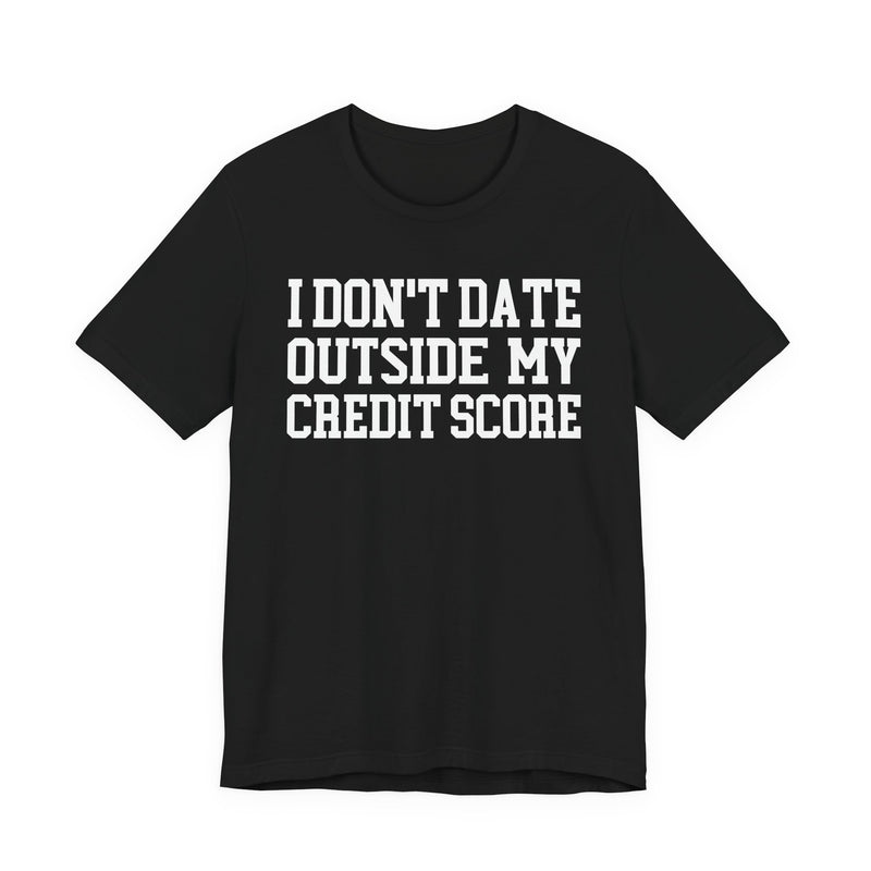 I Don't Date Outside My Credit Score T-Shirt