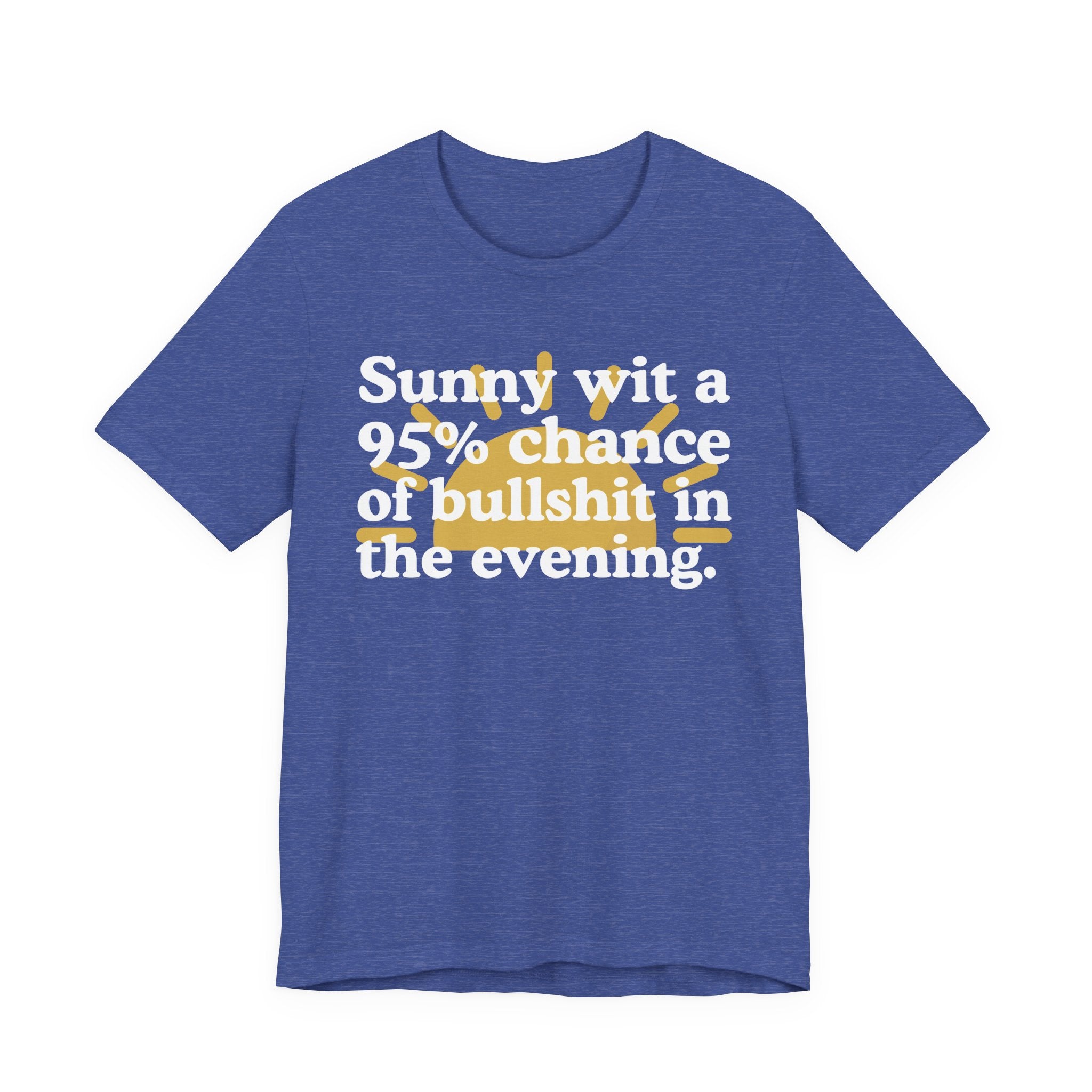 Sunny wit a 95% chance of bullshit in the evening —  Funny Weather Forecast T-Shirt