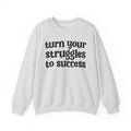 Turn Your Struggles to Success - Inspirational Sweatshirt