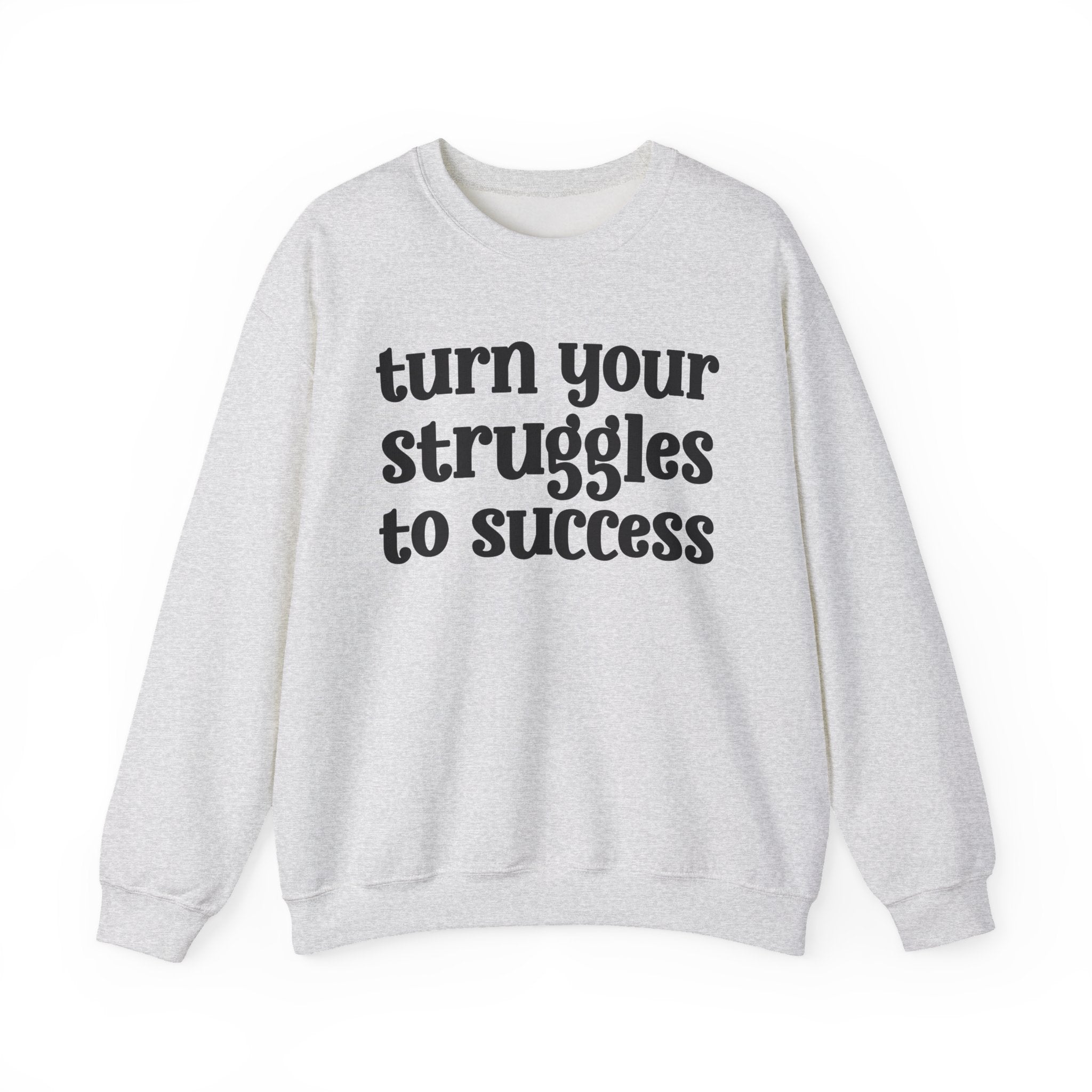Turn Your Struggles to Success - Inspirational Sweatshirt