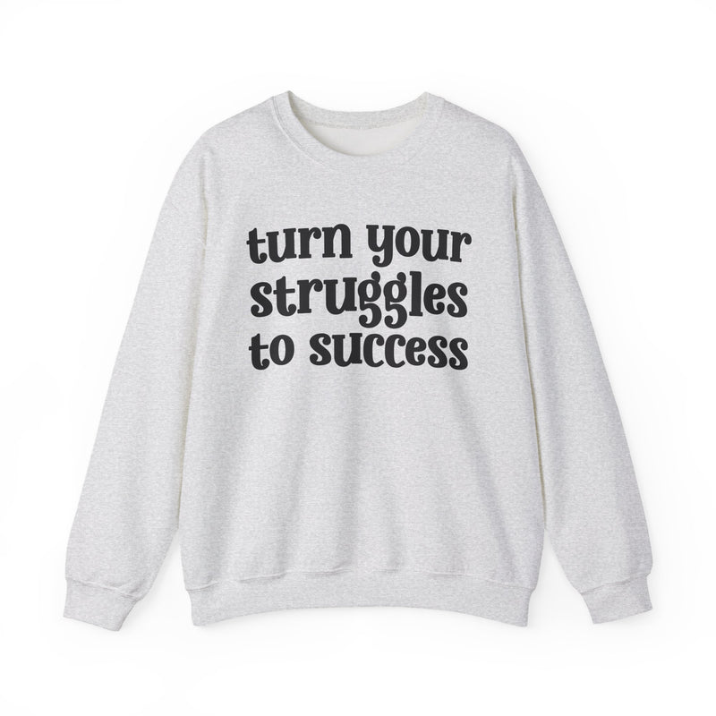 Turn Your Struggles to Success — Inspirational Sweatshirt