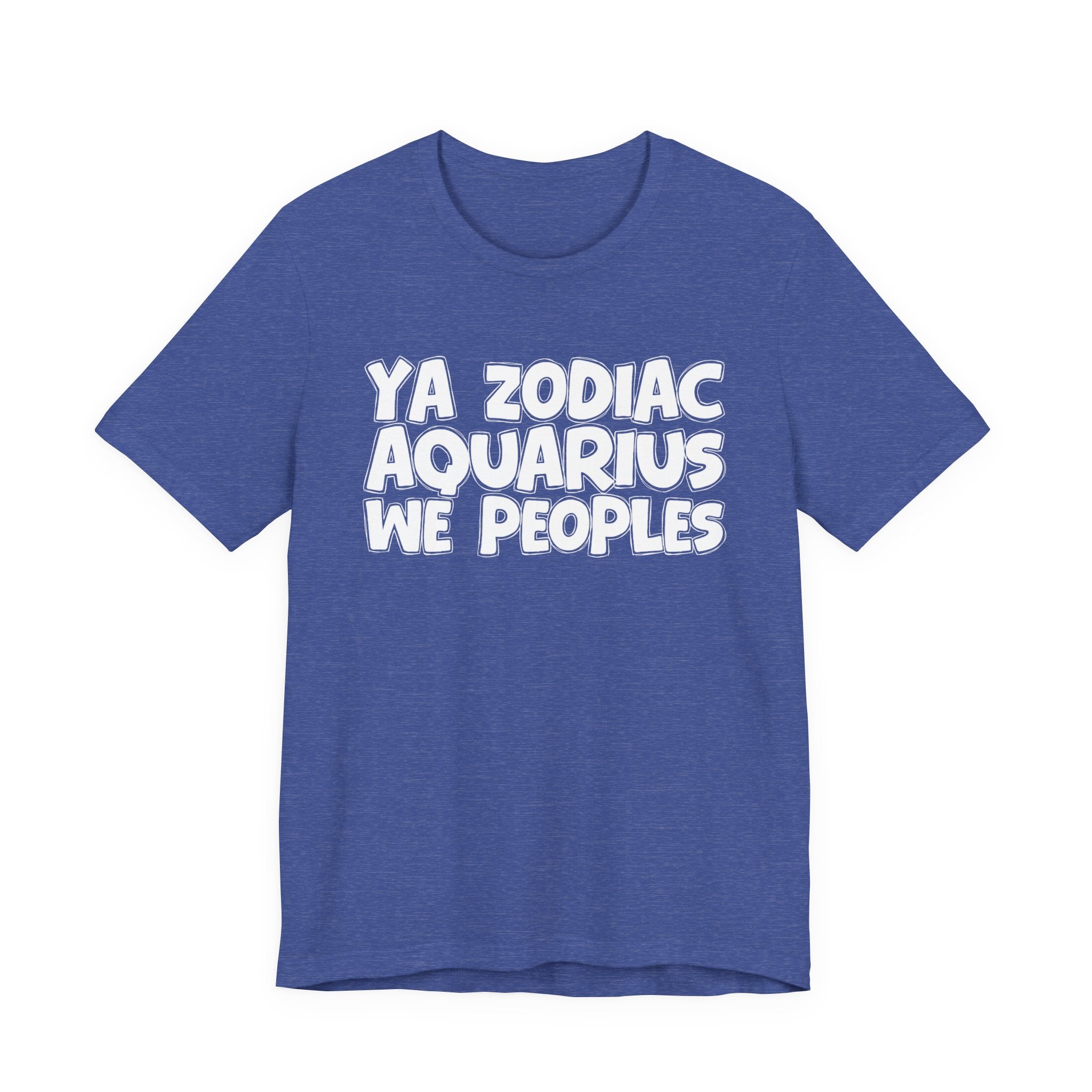 Ya Zodiac AQUARIUS We Peoples - Fun Astrology Tee for AQUARIUS Sign
