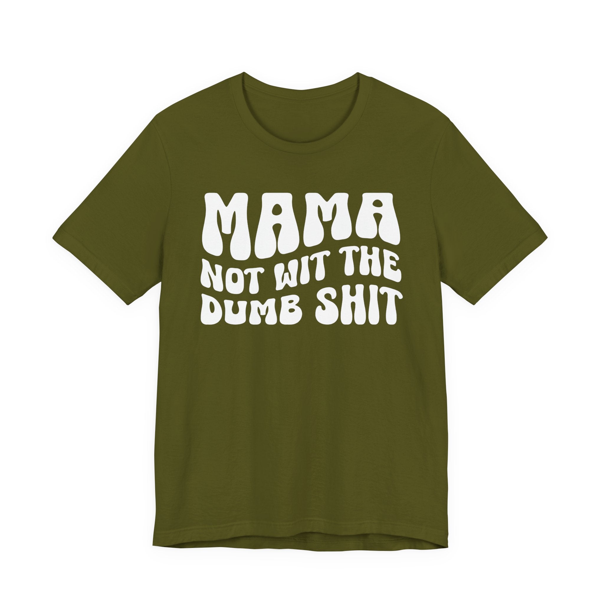 Mama Not Wit The Dumb Shit T-Shirt (solid print)