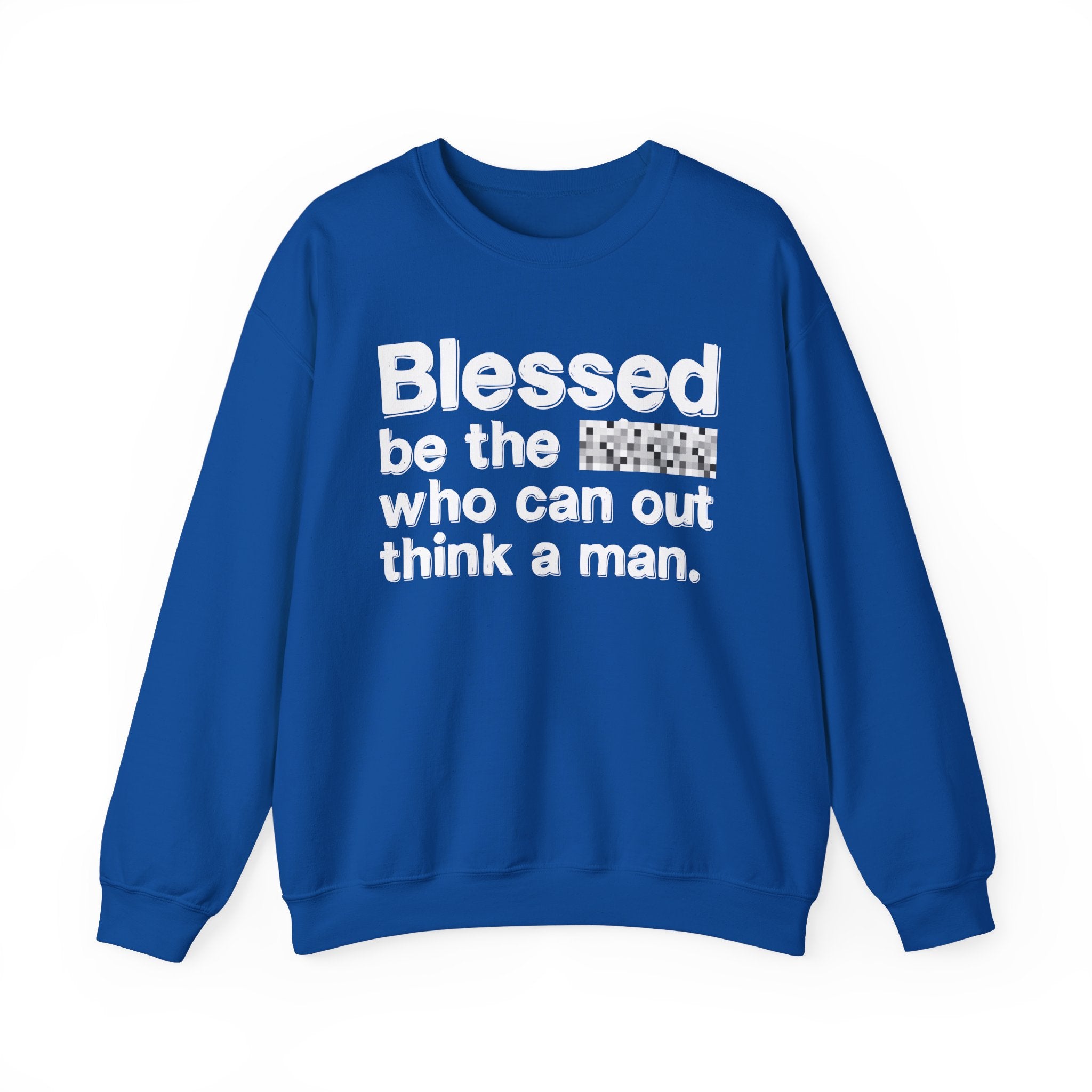 Blessed Be The Bitch Who Can Out Think A Man — Funny Inspirational Sweatshirt