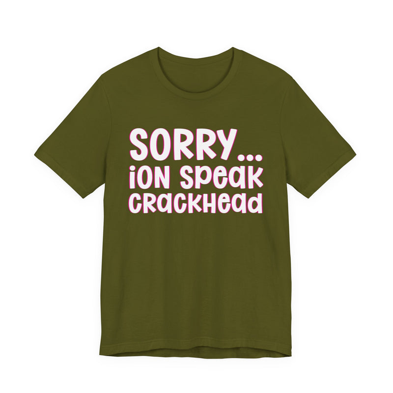Sorry ION Speak Crackhead  —  Humorous Reaction T-shirt