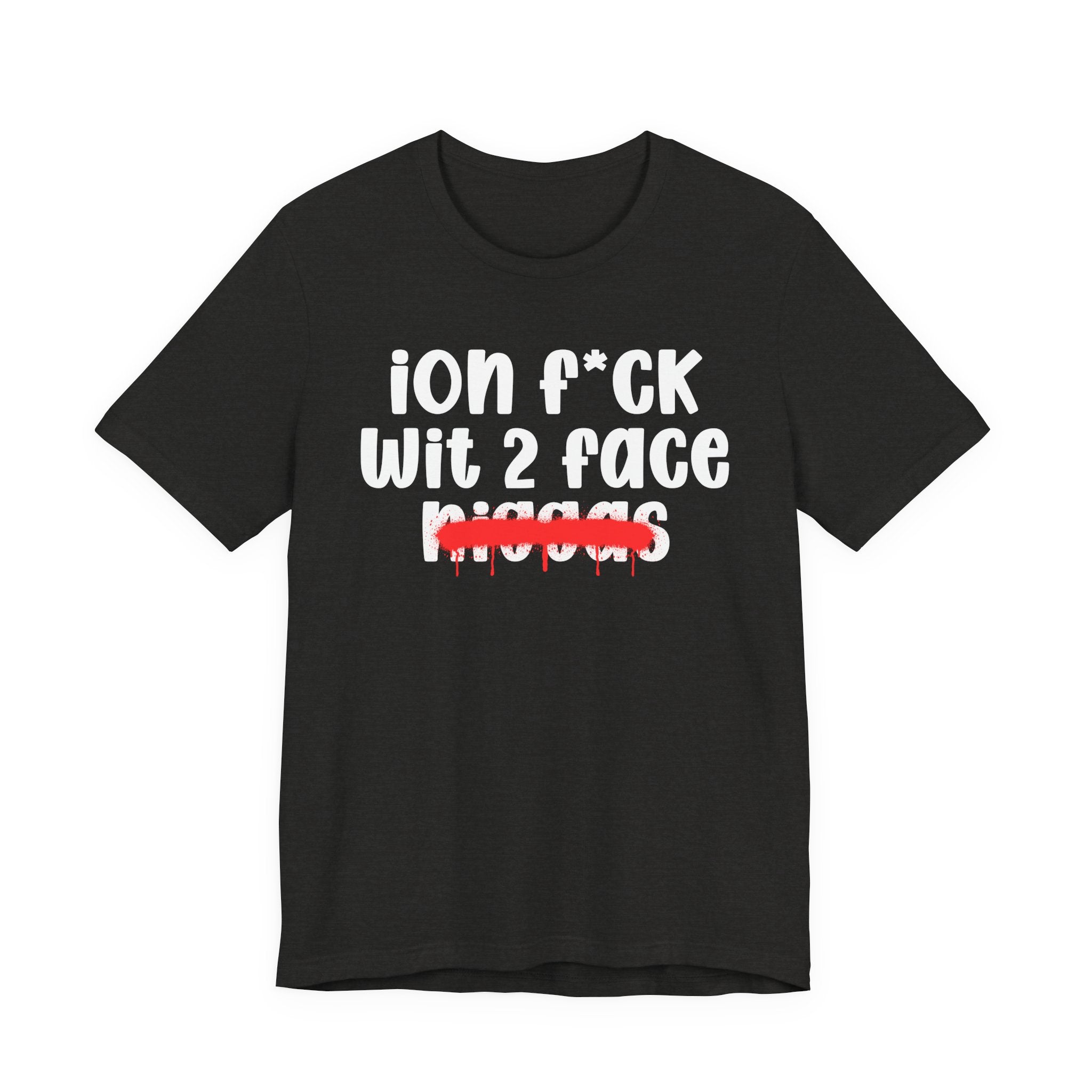 ION Fuck Wit 2 Face Niggas - Brutally Direct Statement Tee