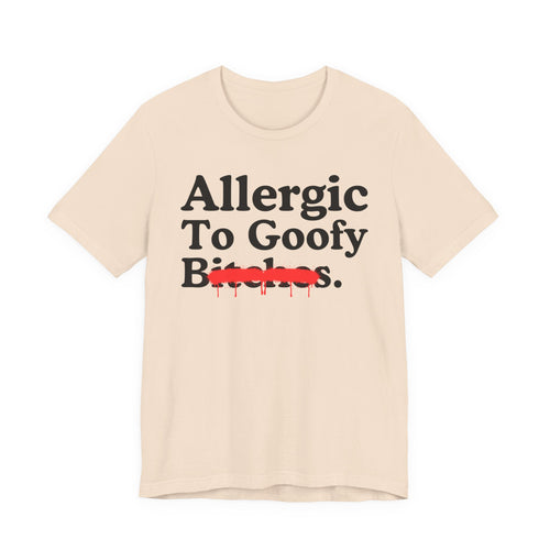Allergic To Goofy Bitches — Sarcastic Sassy Statement T-Shirt