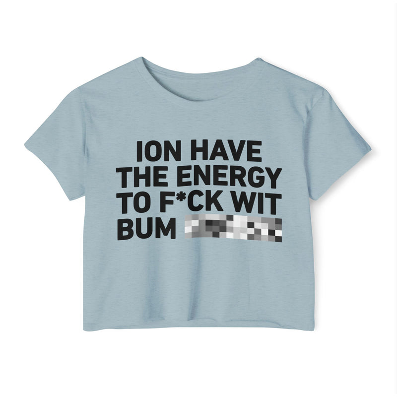 I Don’t Have The Energy To Fuck Wit Bum (Bitches/Niggas) Bold Declaration Crop Top