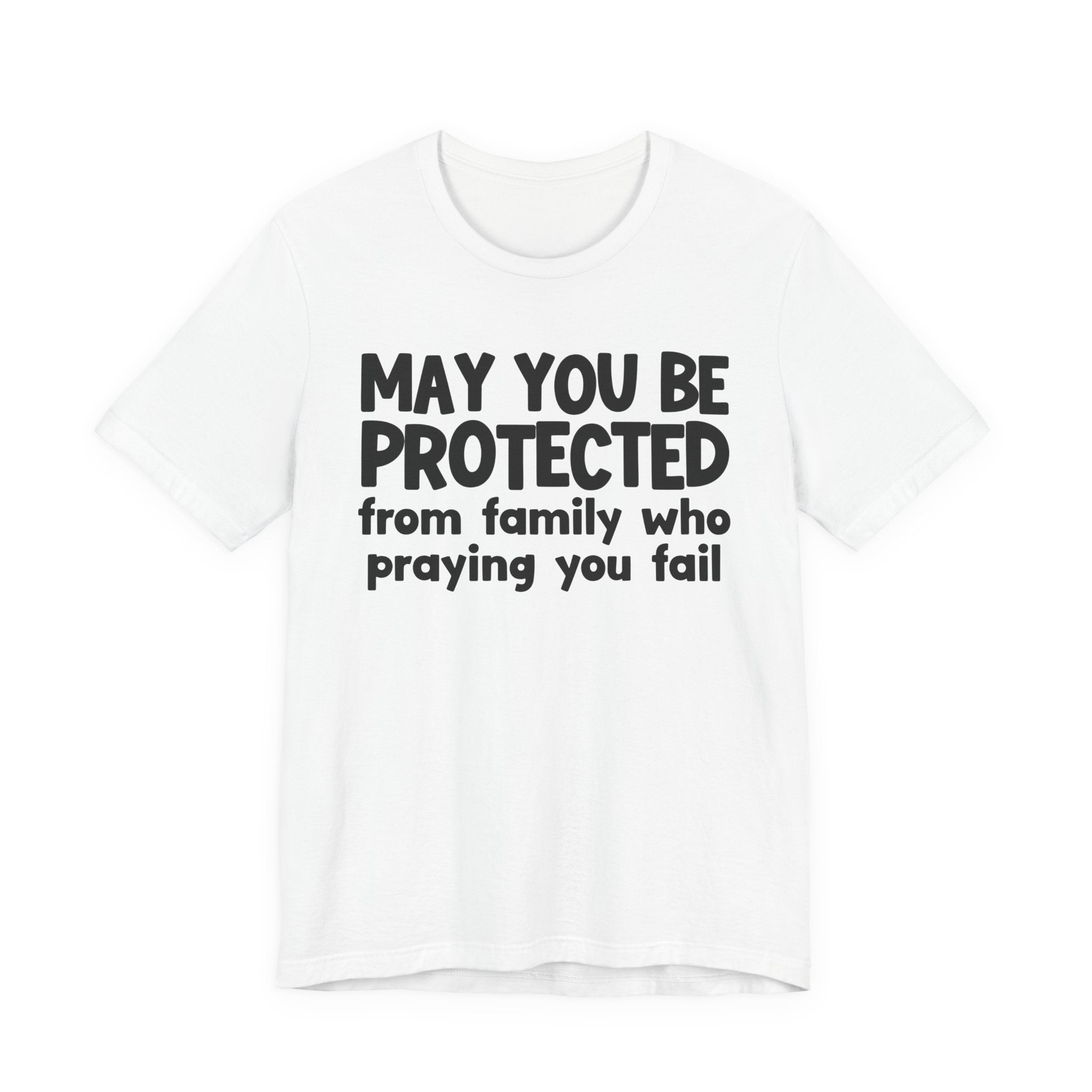 May You Be Protected From Family Who Praying You Fail - Inspirational Statement T-Shirt
