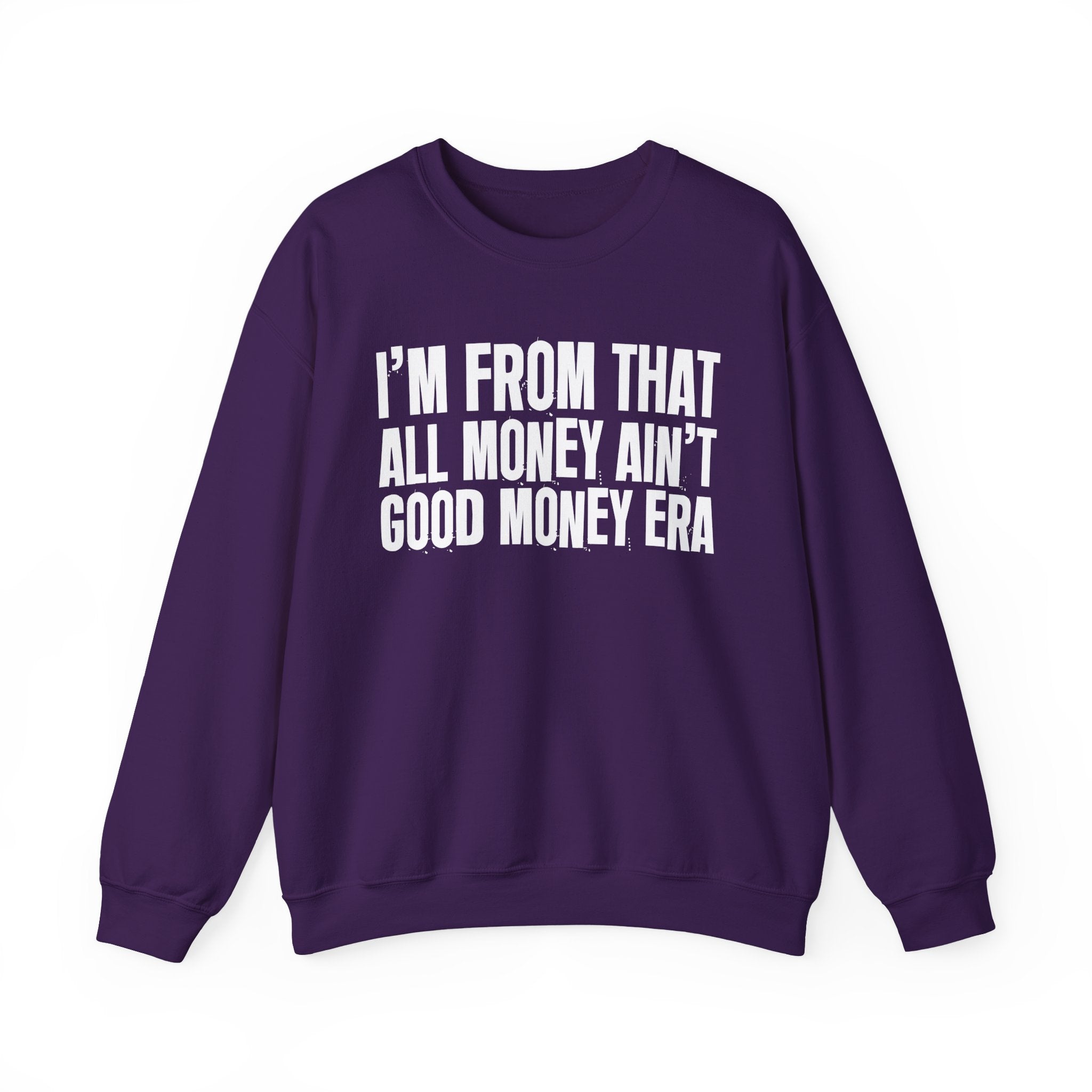I'm From That All Money Ain't Good Money Era - Funny Growing Up Sweatshirt