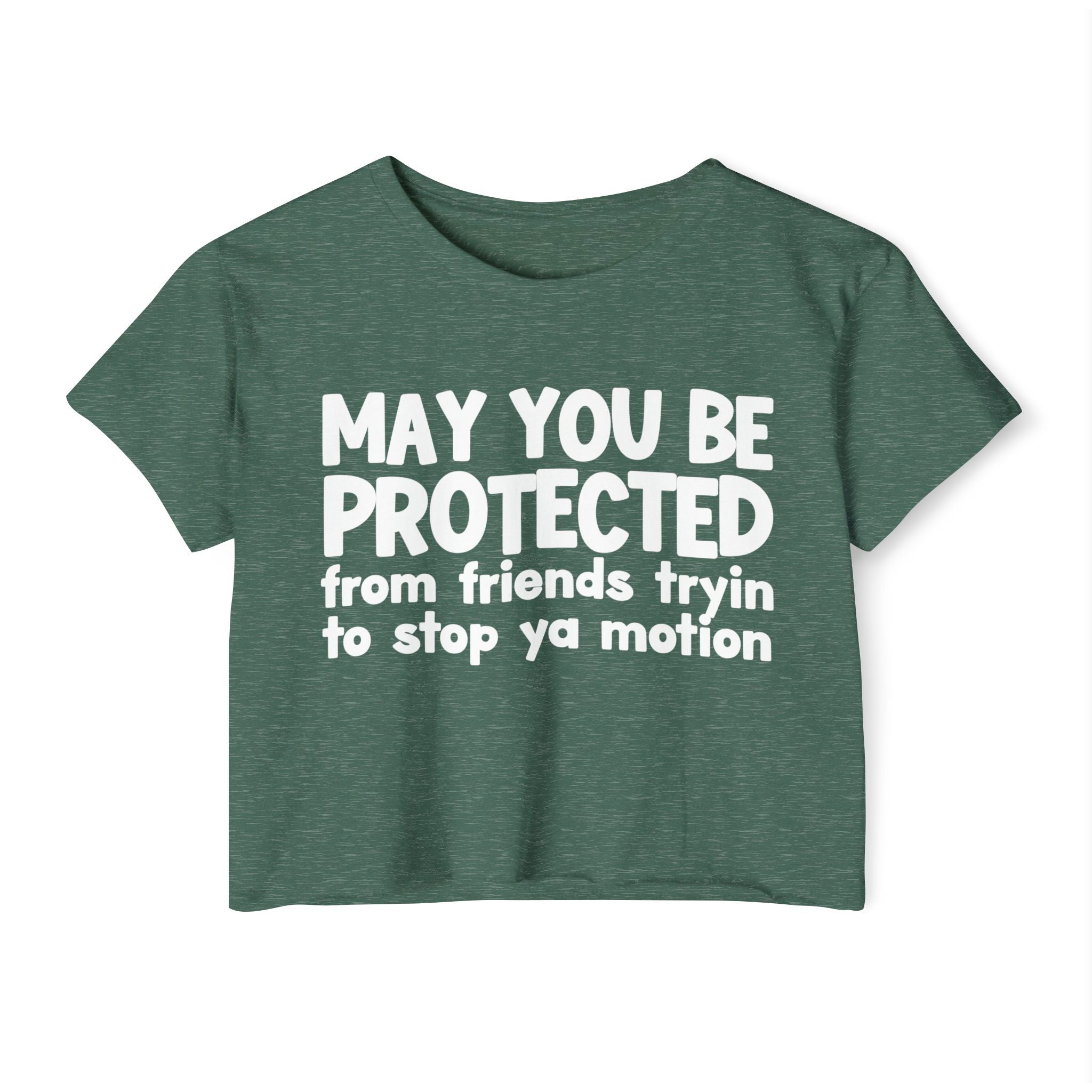 May You Be Protected From Friends Tryin To Stop Ya Motion - Inspirational Quote Crop Top
