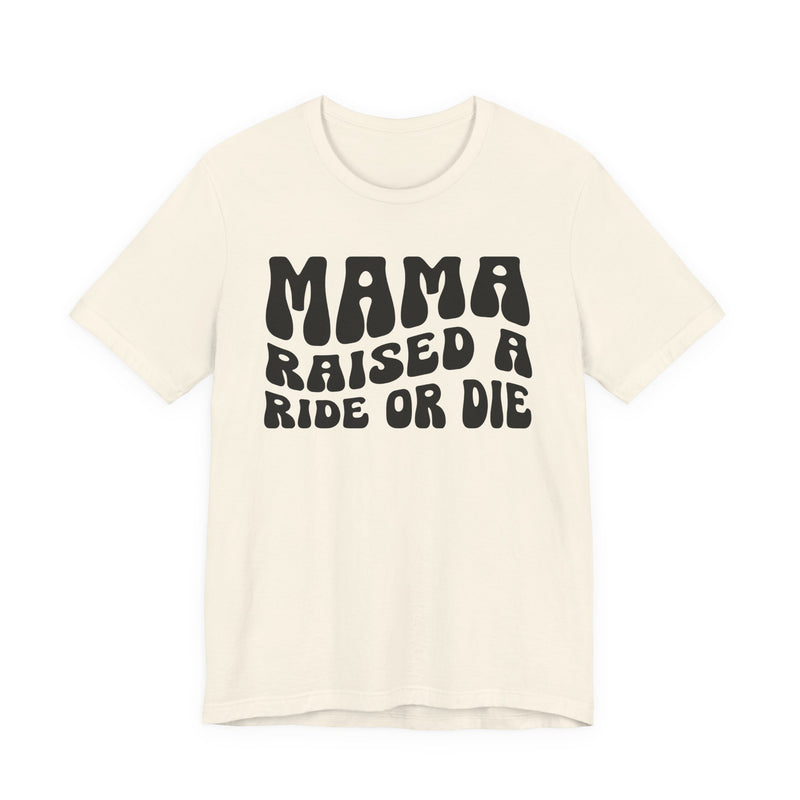 Mama Raised A Ride Or Die T-Shirt (solid print)