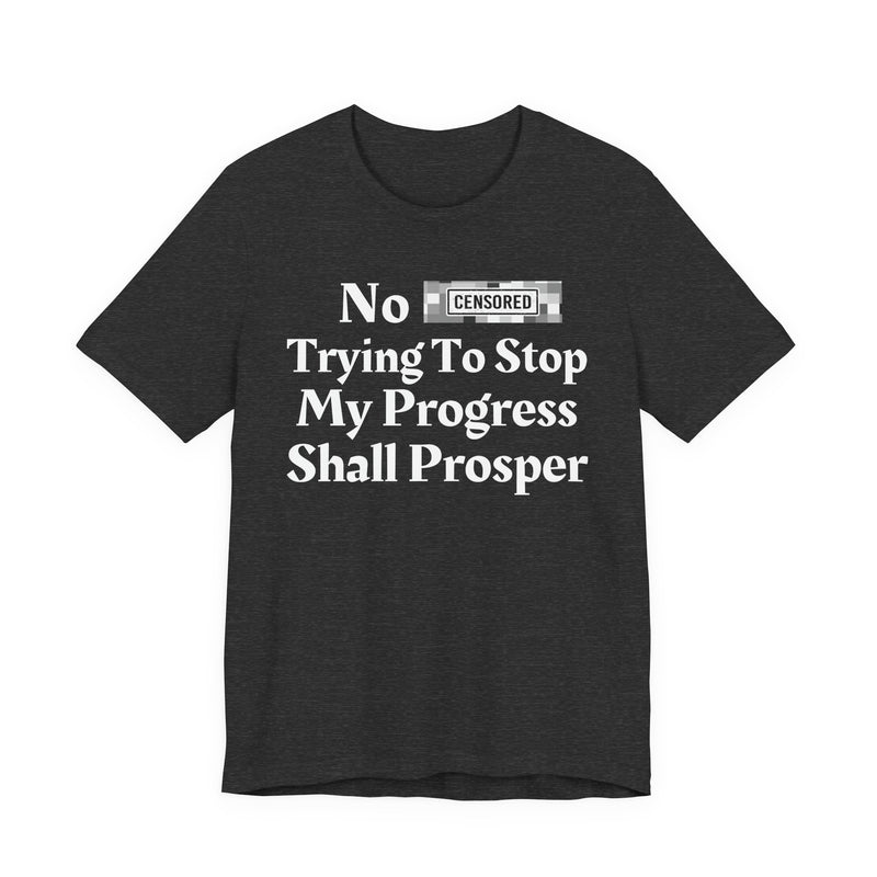 No Bitch Tryin' To Stop My Progress Shall Prosper — T-Shirt