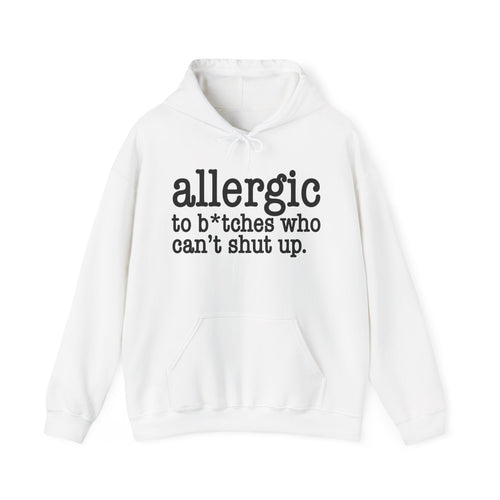 Allergic To Bitches Who Can't Shut Up - Hoodie