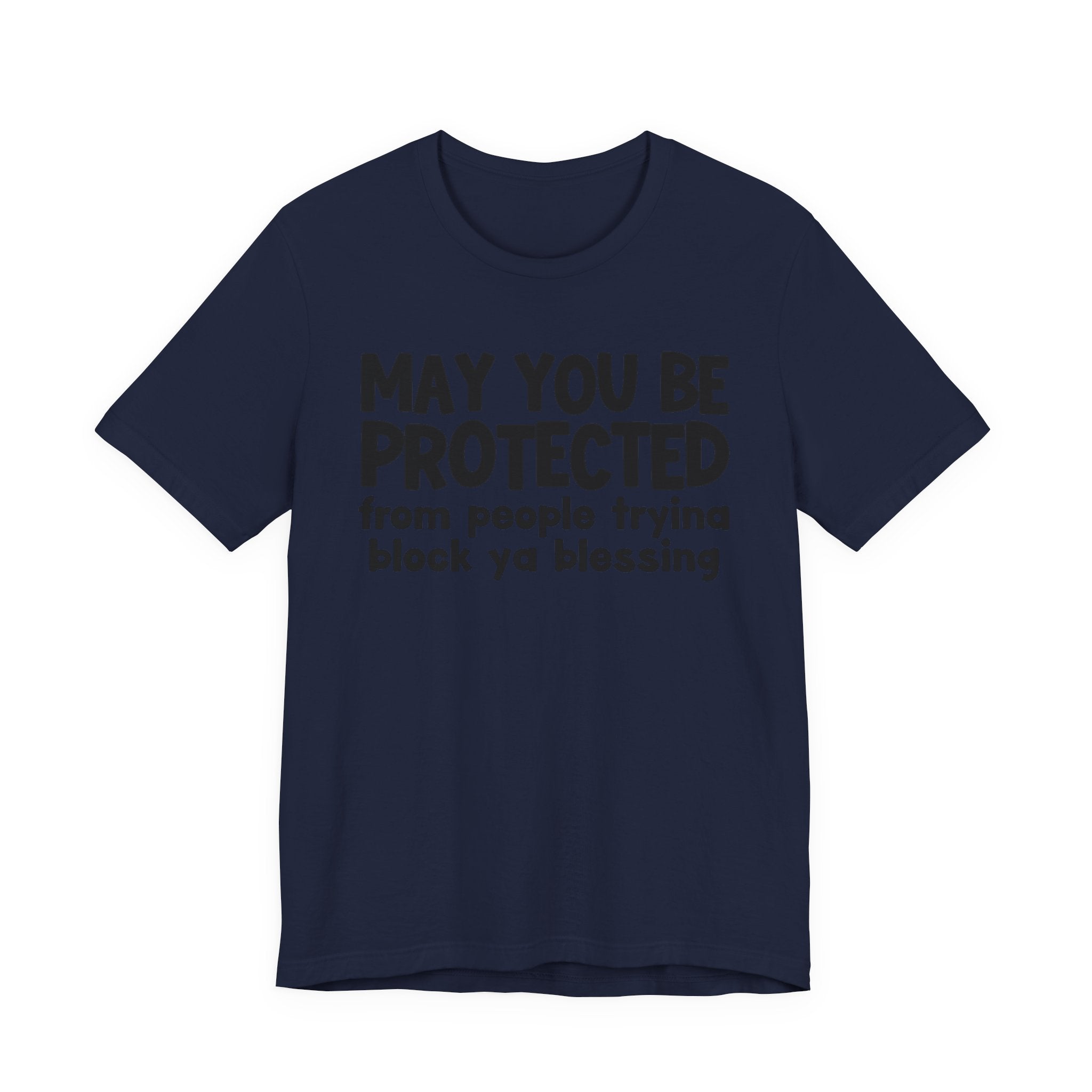 May You Be Protected From People Tryina Block Ya Blessin - Inspirational Statement T-Shirt