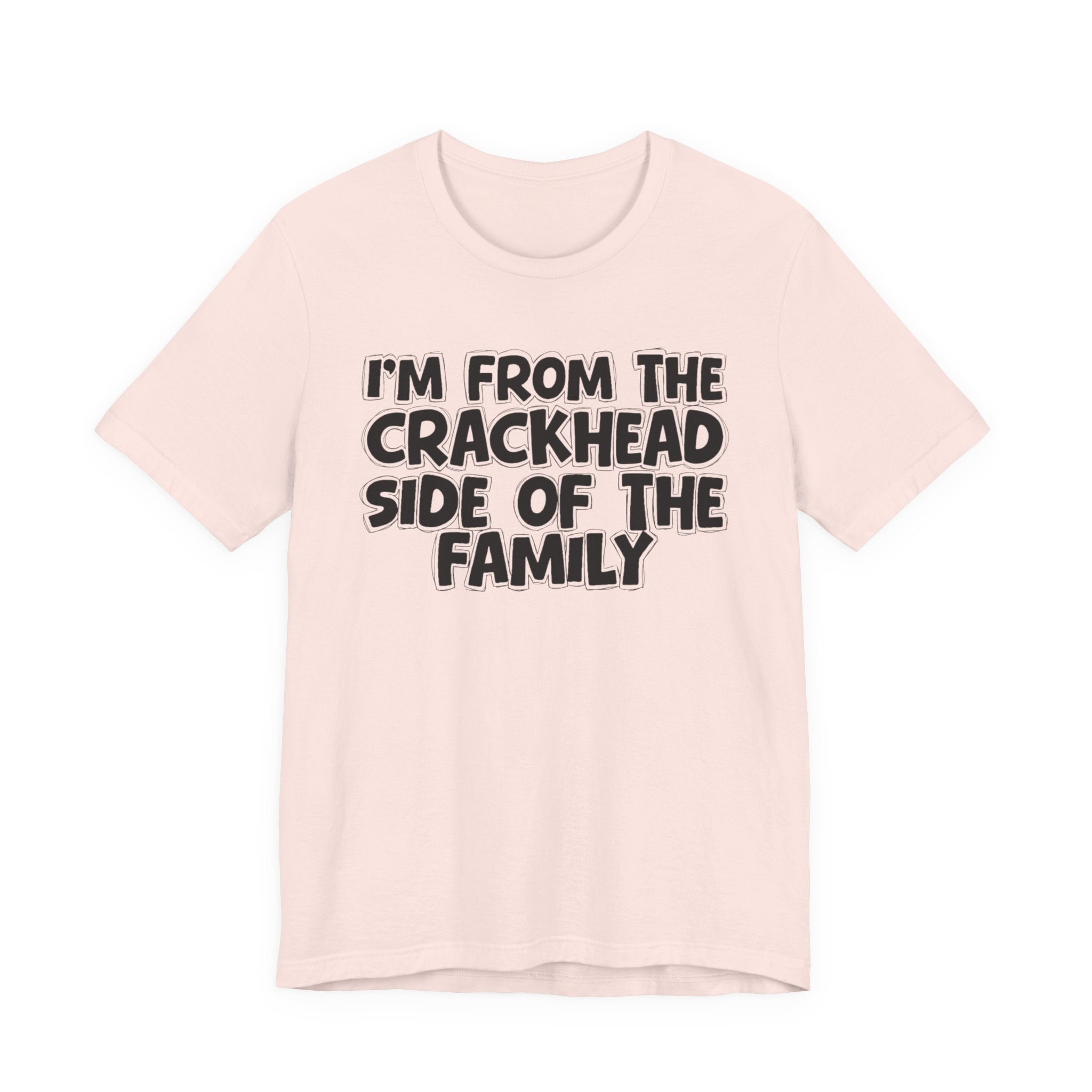 I'm From The Crackhead Side Of The Family - Humorous Family Pride T-Shirt