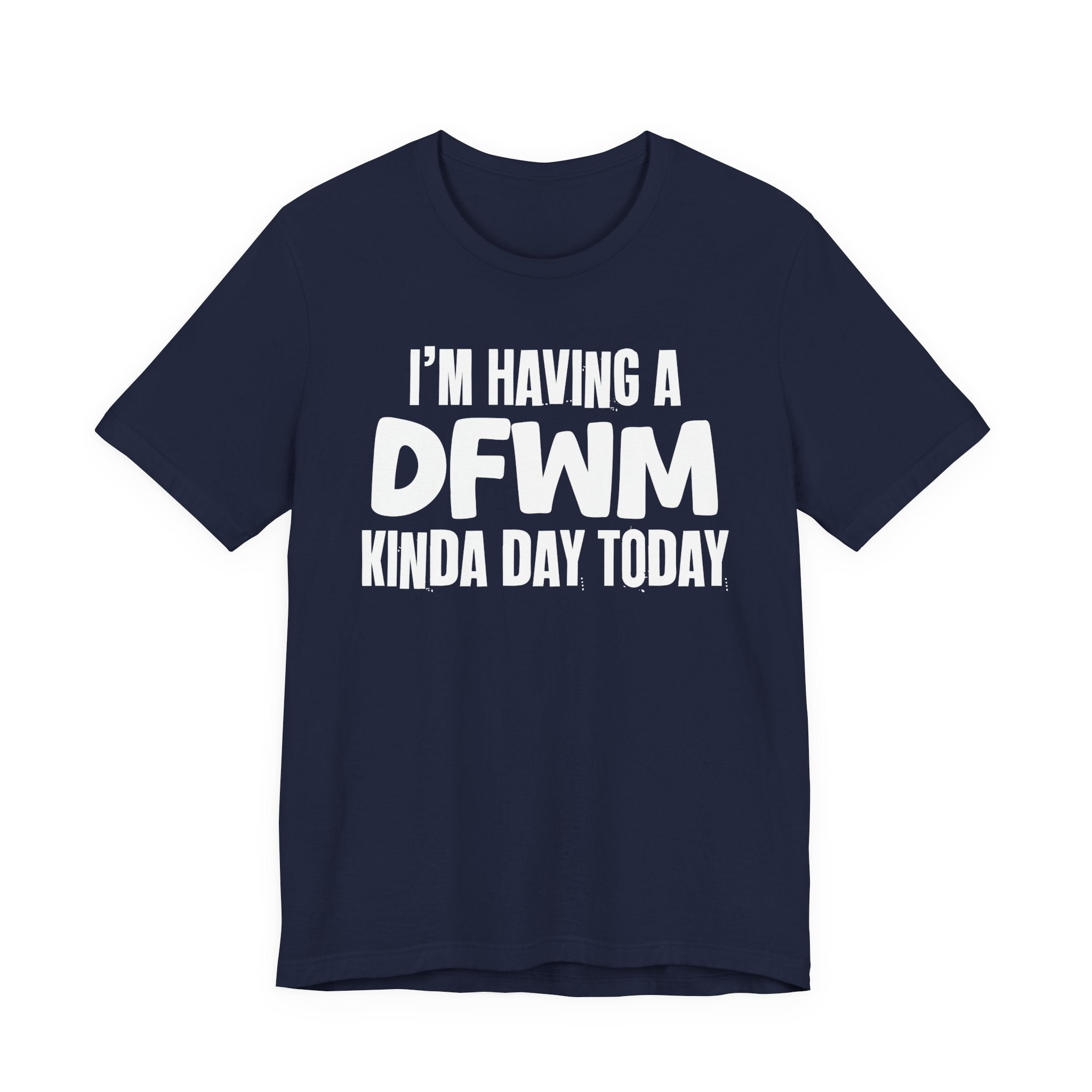 I'm Having a Dfwm Kinda Day Today - Humorous Mood T-Shirt
