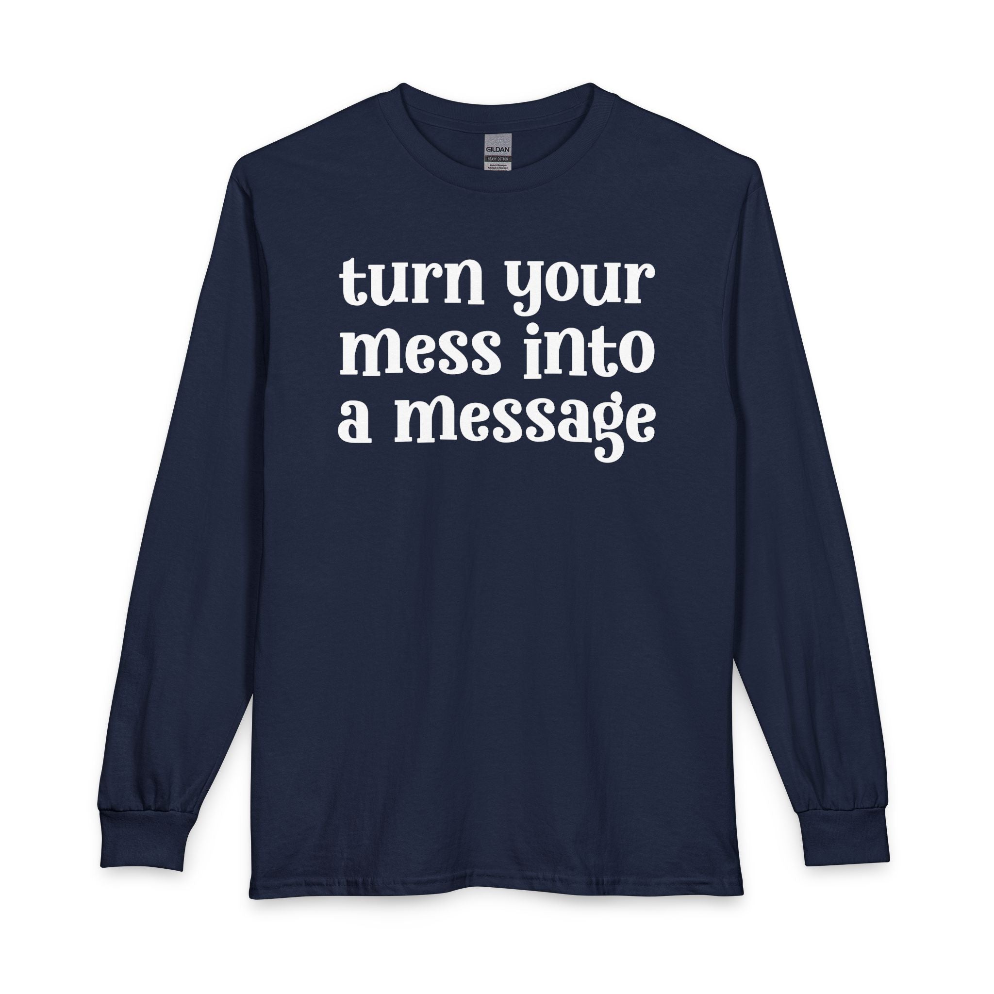Turn Your Mess Into A Message — Inspirational Long Sleeve T-Shirt