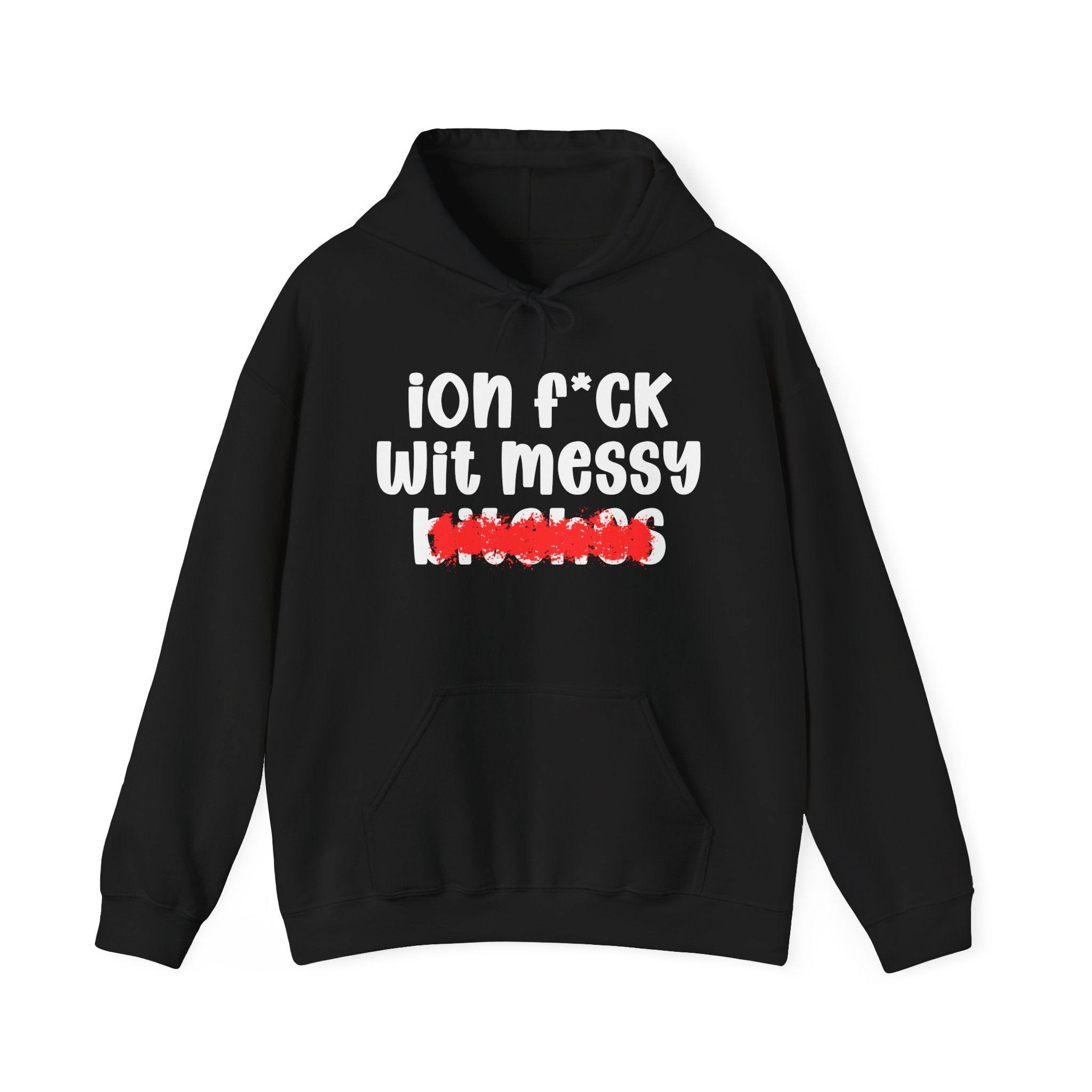ION (I Don't) FUCK WIT MESSY BITCHES — Bold Sarcastic Hoodie