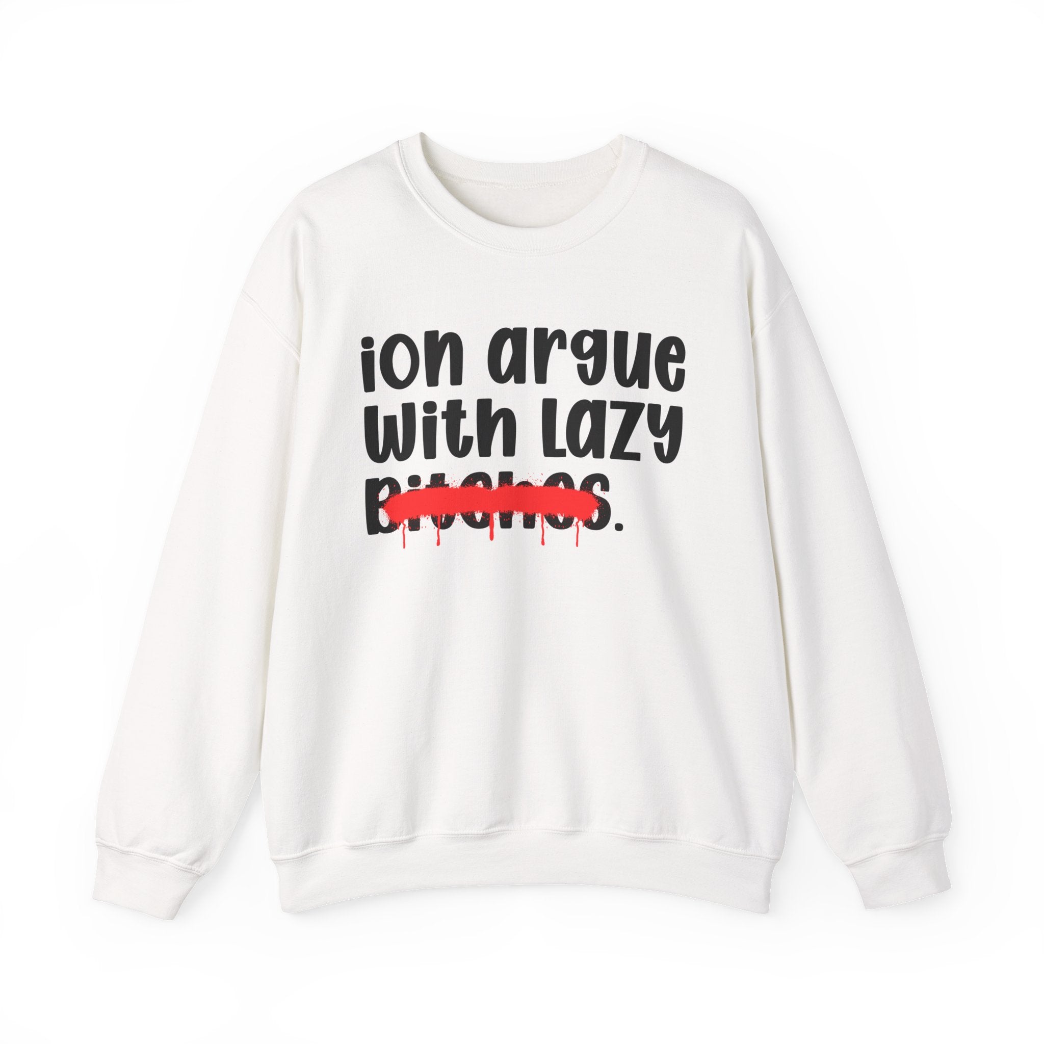 ION (I Don't) Argue With Lazy Bitches — Funny Statement Sweatshirt