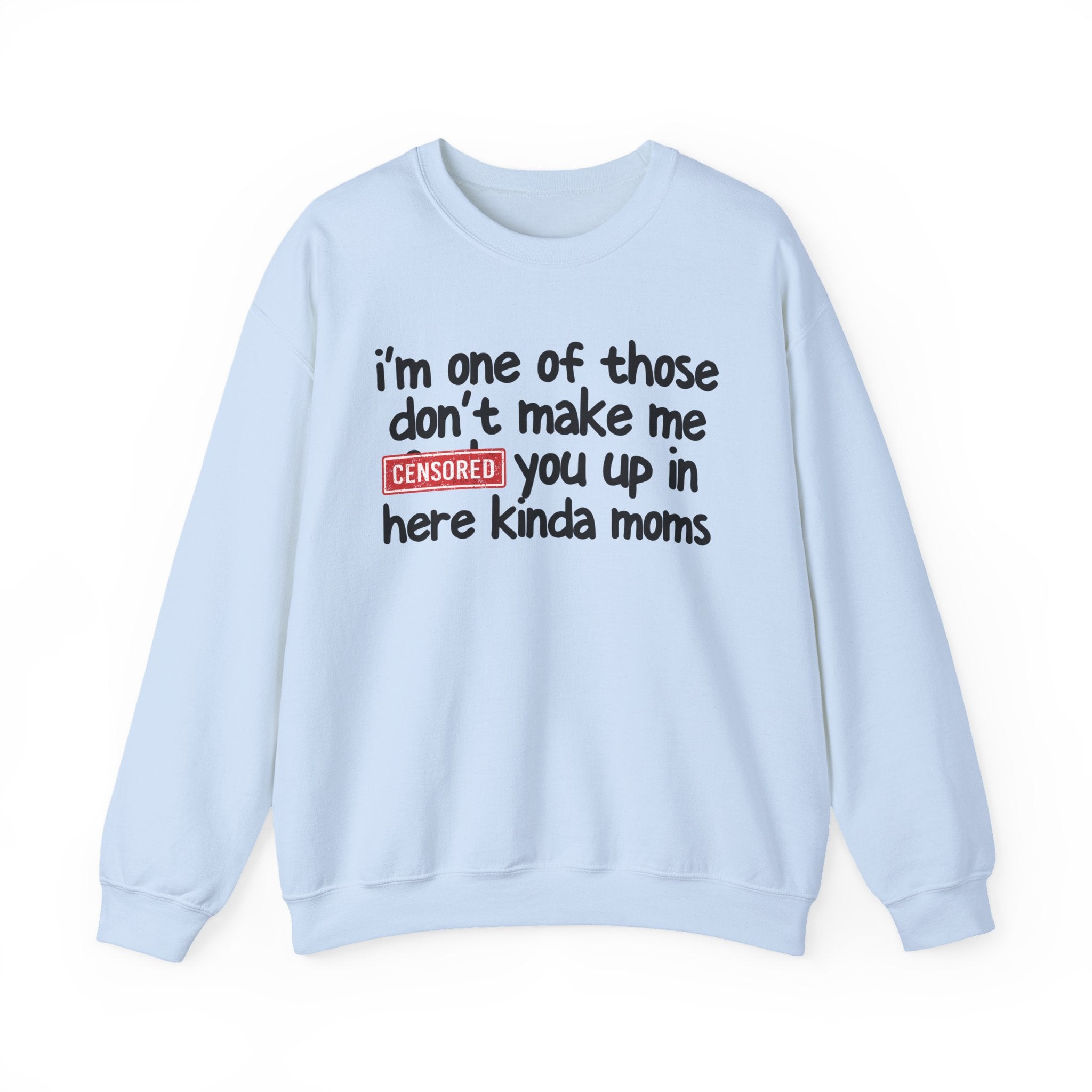 I'm One Of Those Don't Make Me Censored [Fuck] Up In Here Kinda Moms - Serious Mom Energy Sweatshirt