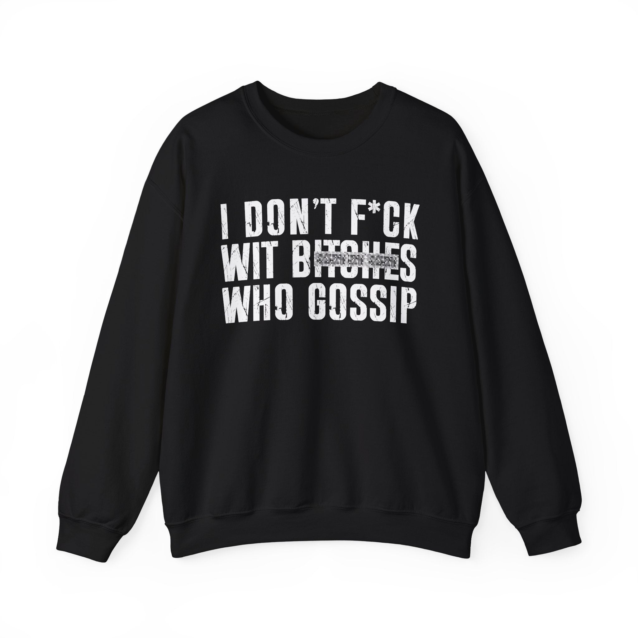 I Don't Fuck Wit Bitches Who Gossip  — Sweatshirt(blurred print)