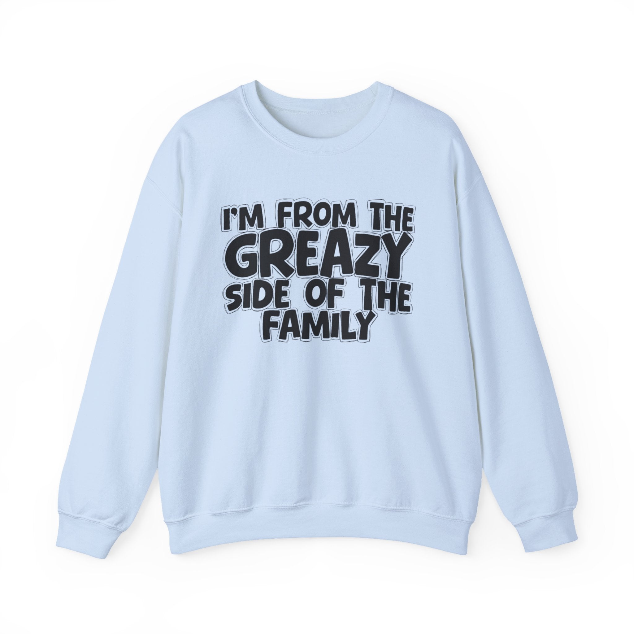 I'm From The Greazy Side of the Family — Funny Family Sweatshirt