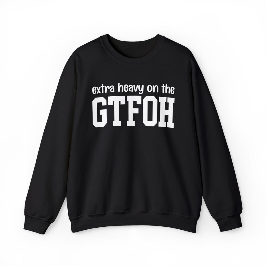 Sweatshirt in Black with lettering reading EXTRA HEAVY ON THE GTFOH, front view