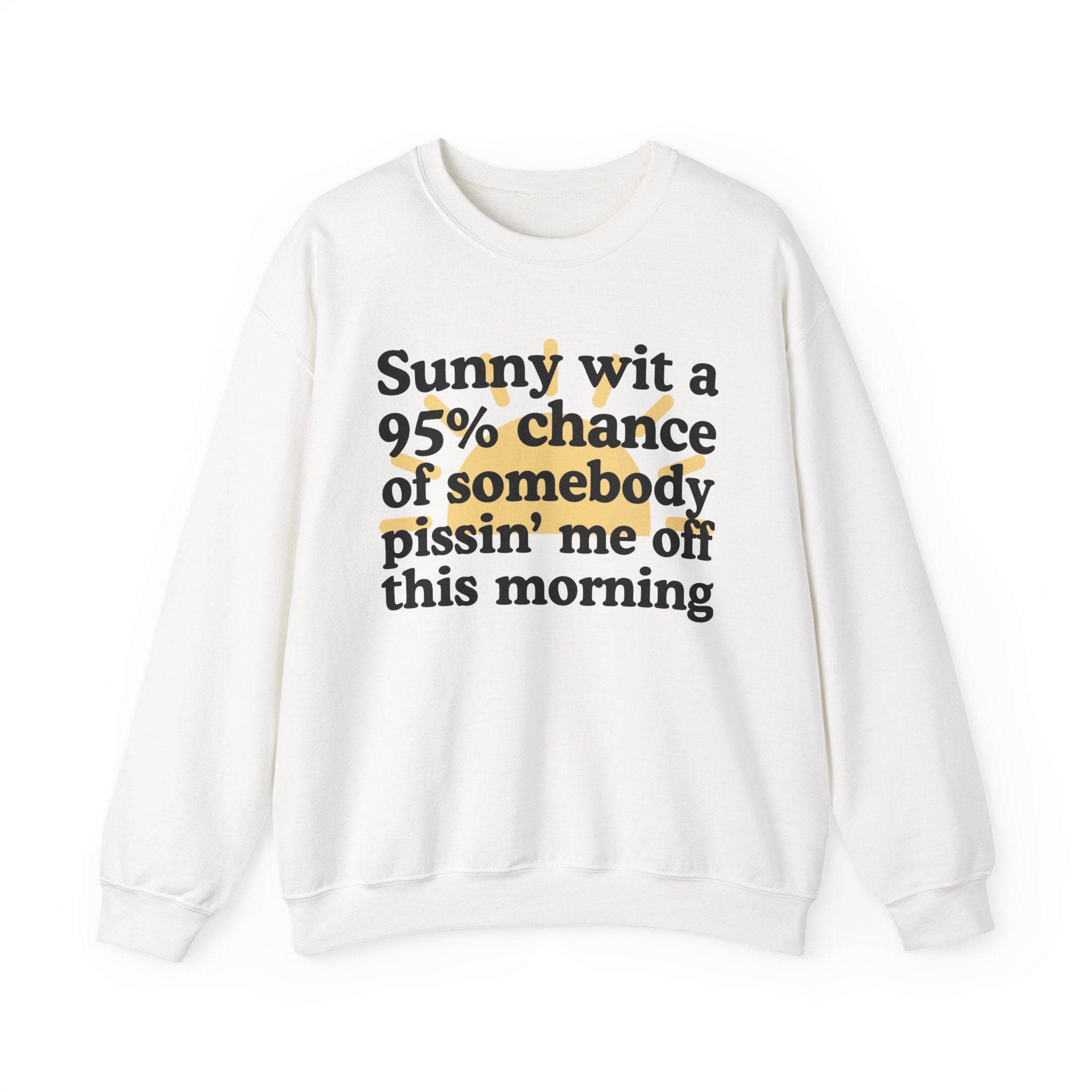 Sunny wit a 95% chance of Somebody Pissin' Me Off This Morning —  Funny Weather Forecast Sweatshirt