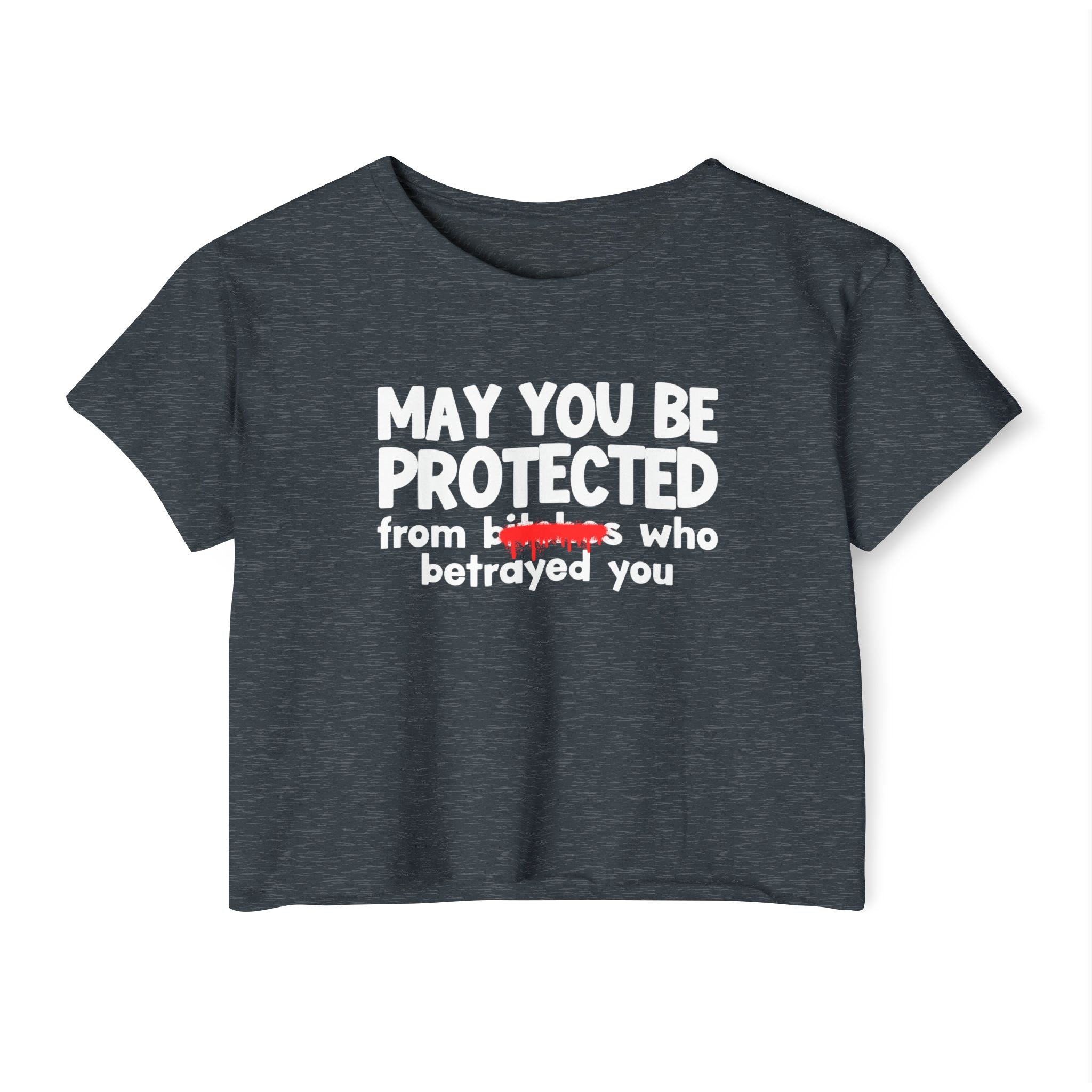 May You Be Protected From Bitches Who Betrayed You — Funny Protection Statement Crop Top