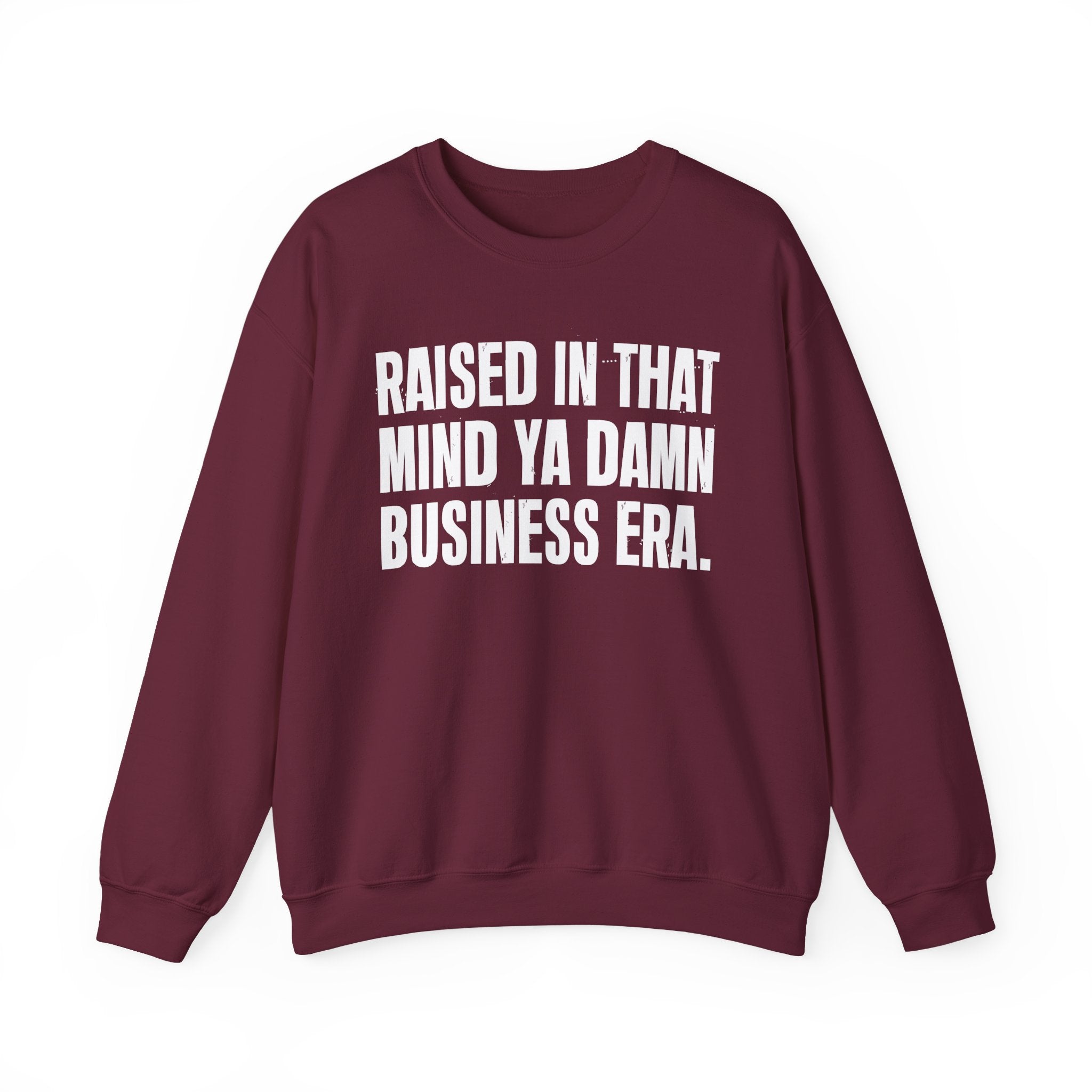 Raised In That Mind Ya Damn Business Era — Humorous Growing Up Graphic Sweatshirt