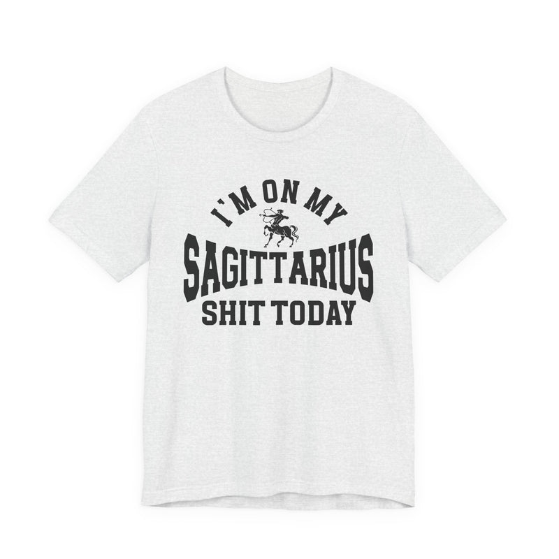 I'm On My Sagittarius Shit Today T-Shirt