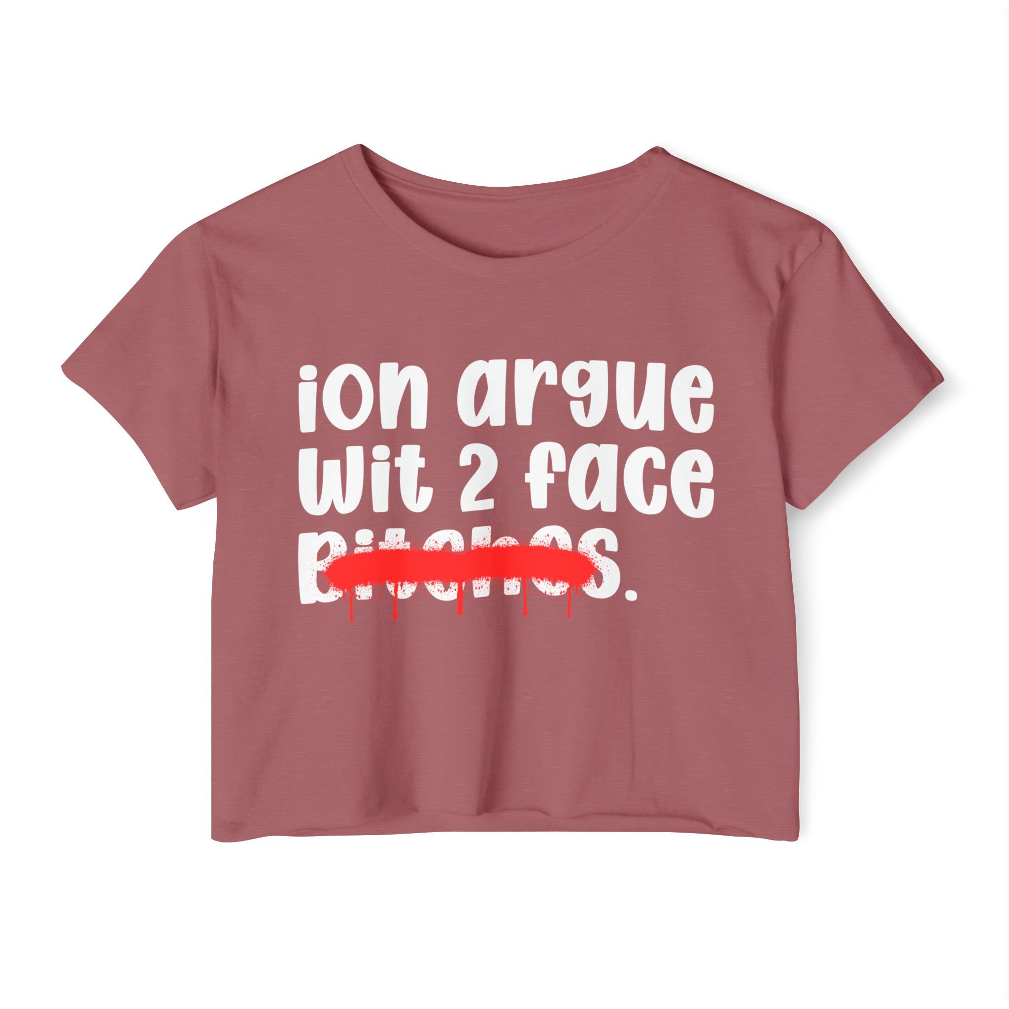 ION (I Don't) Argue Wit 2 Face Bitches — Funny Sassy Statement Crop Top
