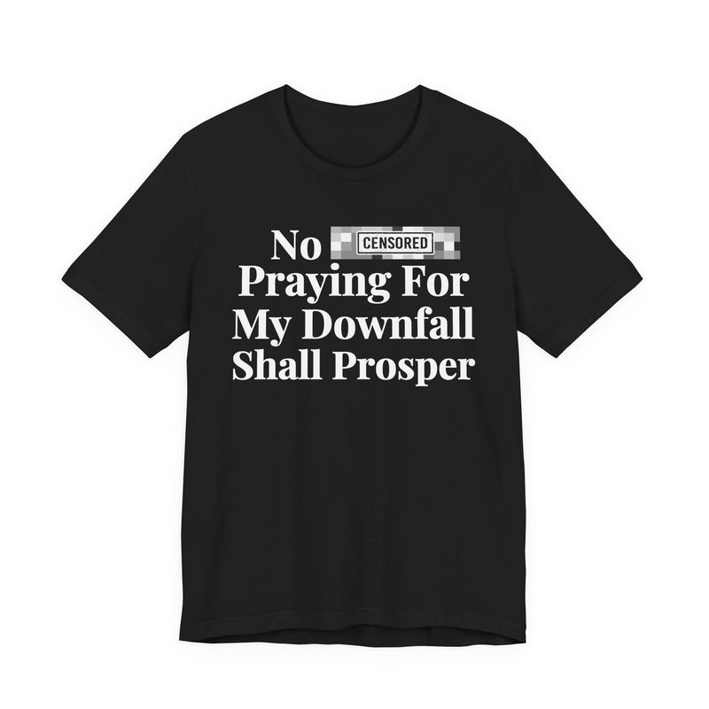 No Bitch Praying For My Downfall Shall Prosper — T-Shirt