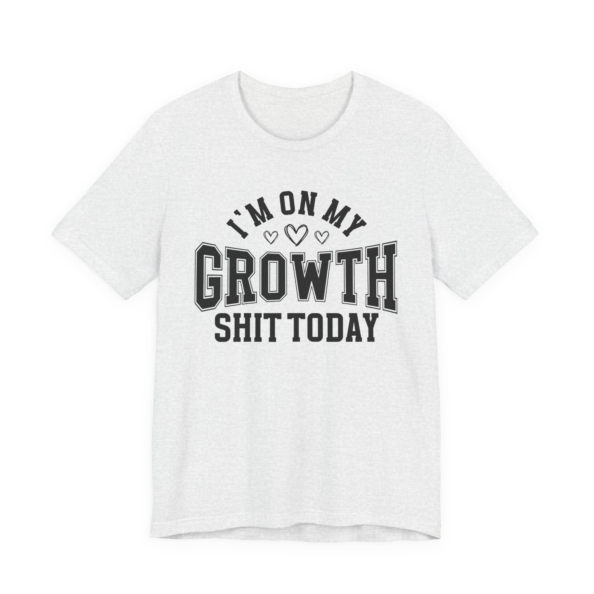 I'm On My Growth Shit Today - T-shirt