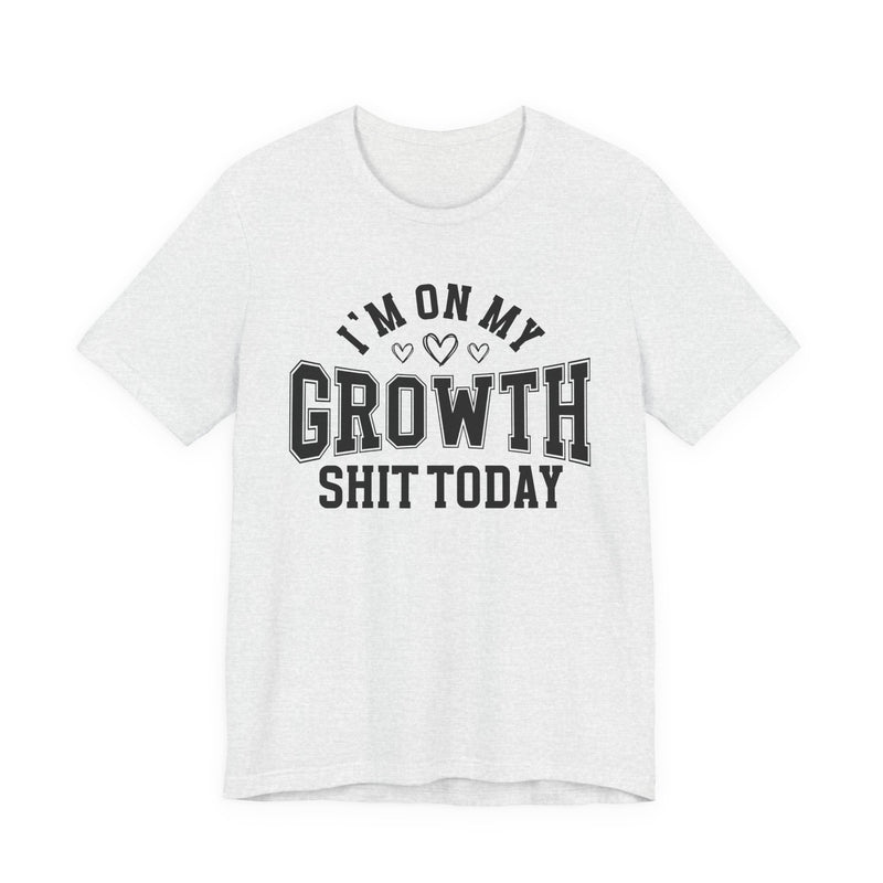 I'm On My Growth Shit Today — T-Shirt