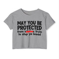 May You Be Protected From Bitches Tryin To Stop Ya Bread — Funny Protection Statement Crop Top