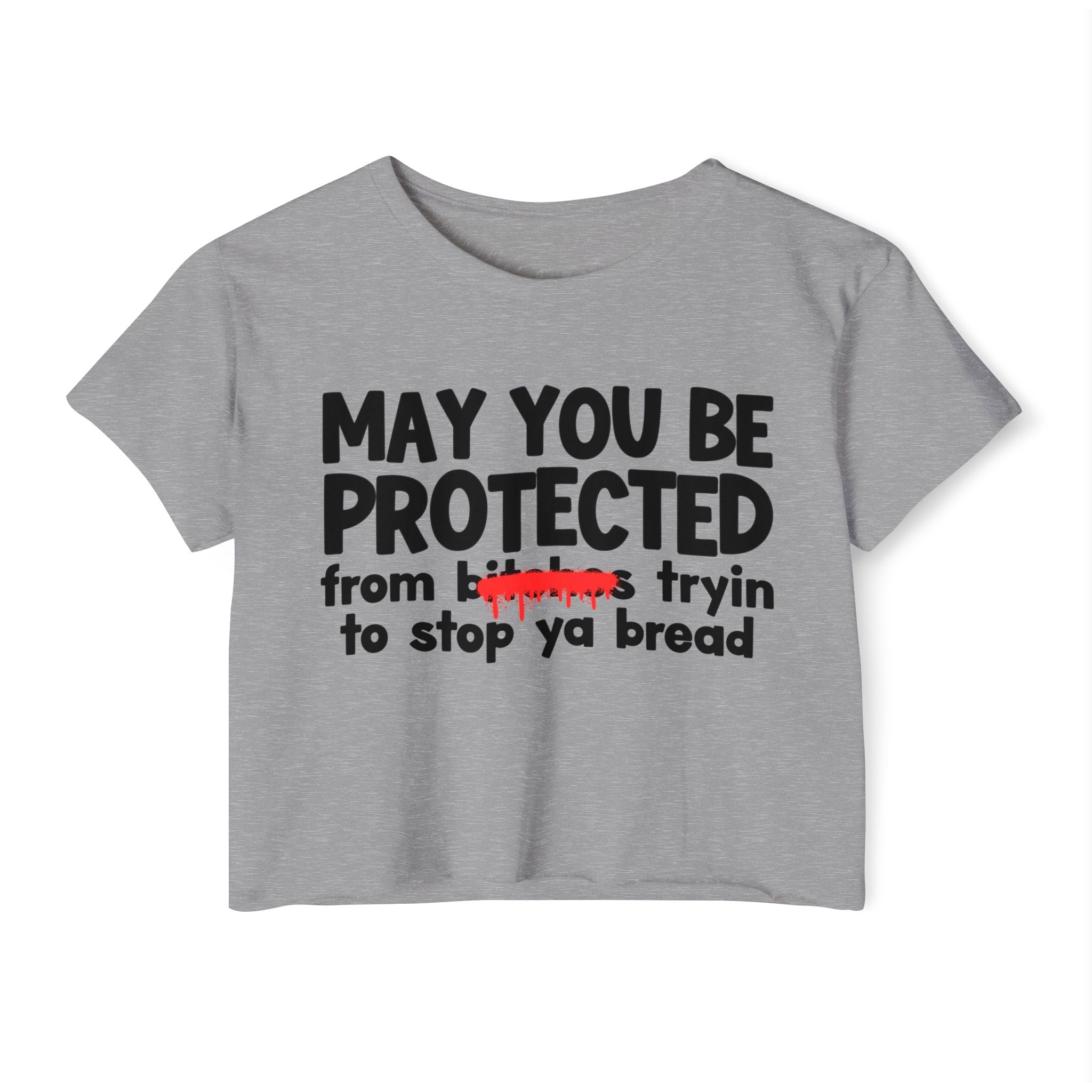 May You Be Protected From Bitches Tryin To Stop Ya Bread — Funny Protection Statement Crop Top