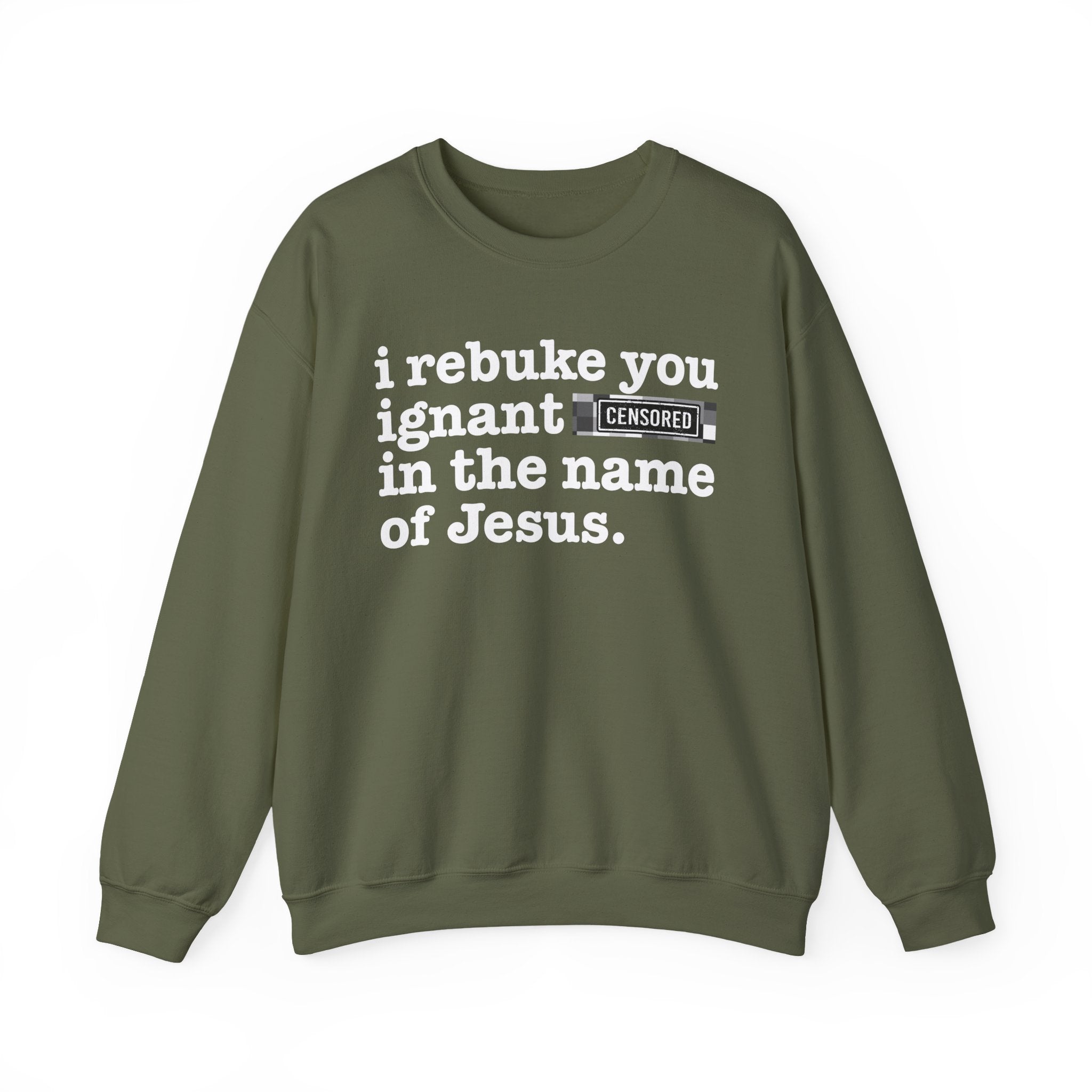 I rebuke you Ignant CENSORED [Bitches] in the name of Jesus - Provocative Christian Sweatshirt