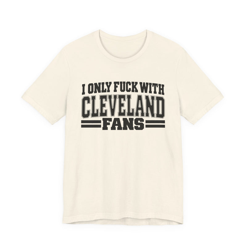 I Only Fuck With Cleveland Fans — Bold Sport Fans Declaration T-Shirt