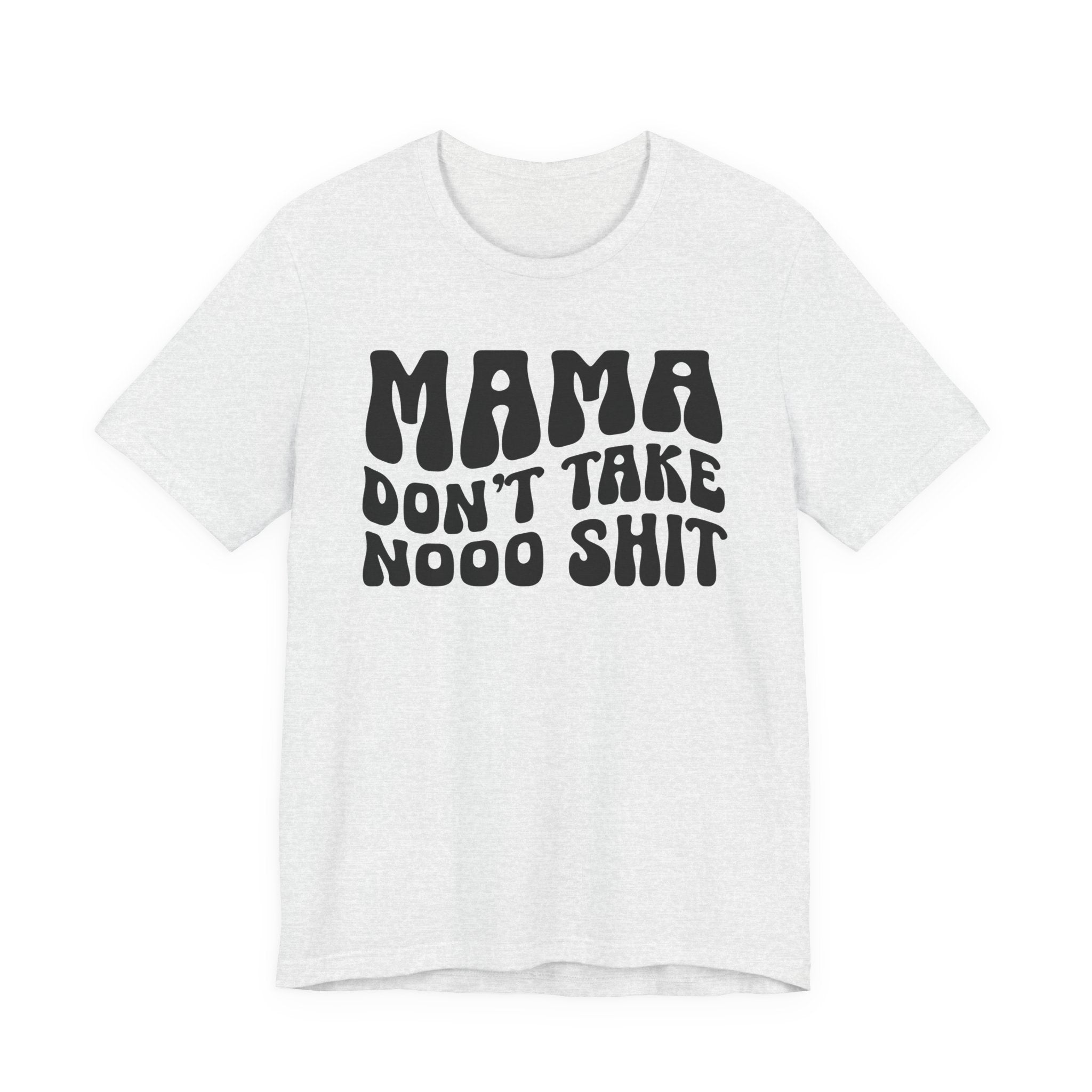 Mama Don't Take Nooo Shit T-Shirt (wavy solid print)