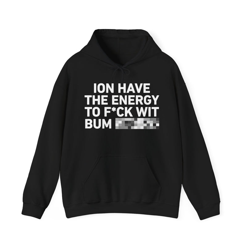 I Don’t Have the Energy To Fuck Wit Bum (Bitches/Niggas) - Funny Energy Statement Hoodie