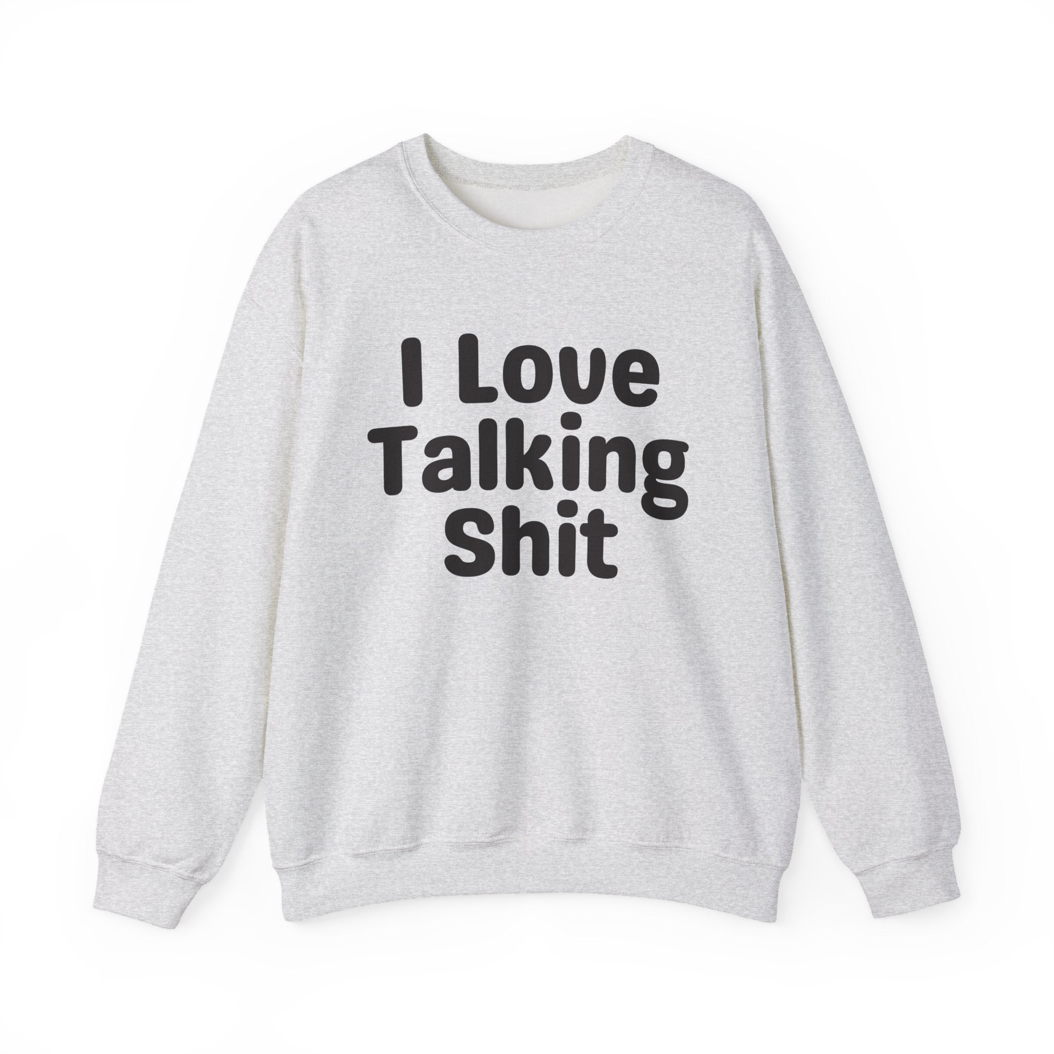 I Love Talking Shit - Funny Sarcastic Sweatshirt