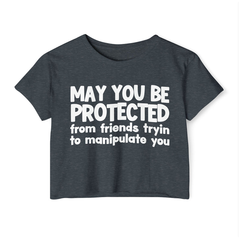 May You Be Protected From Friends Tryin To Manipulate You - Inspirational Quote Crop Top