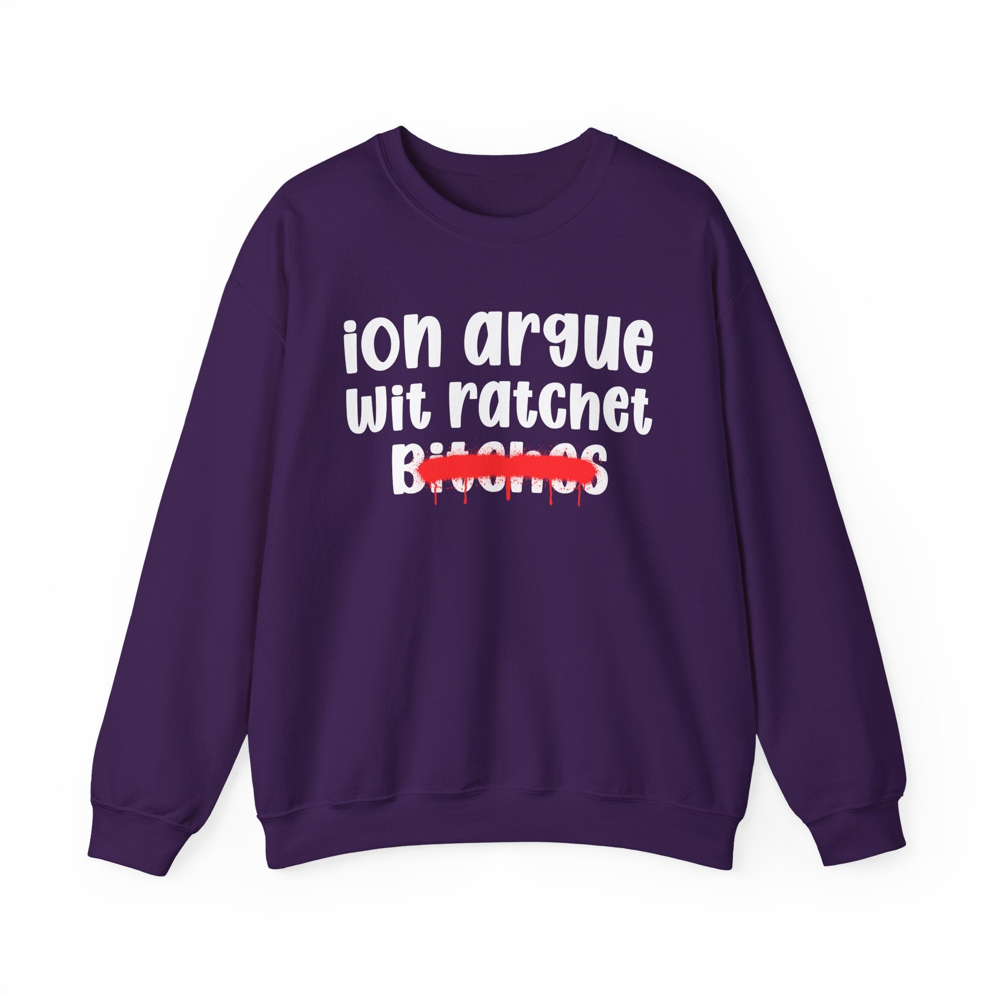 ION (I Don't) Argue Wit Ratchet Bitches — Funny Statement Sweatshirt